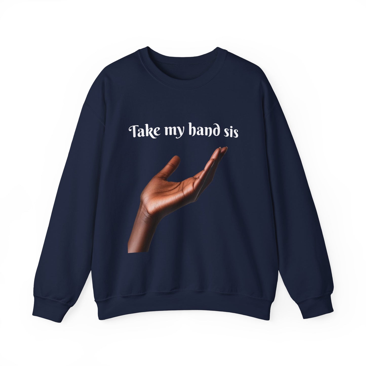 Take My Hand Sis Crewneck Sweatshirt - Cozy Gift for Sisters, Friendship, Support, Casual Wear, Motivational Apparel