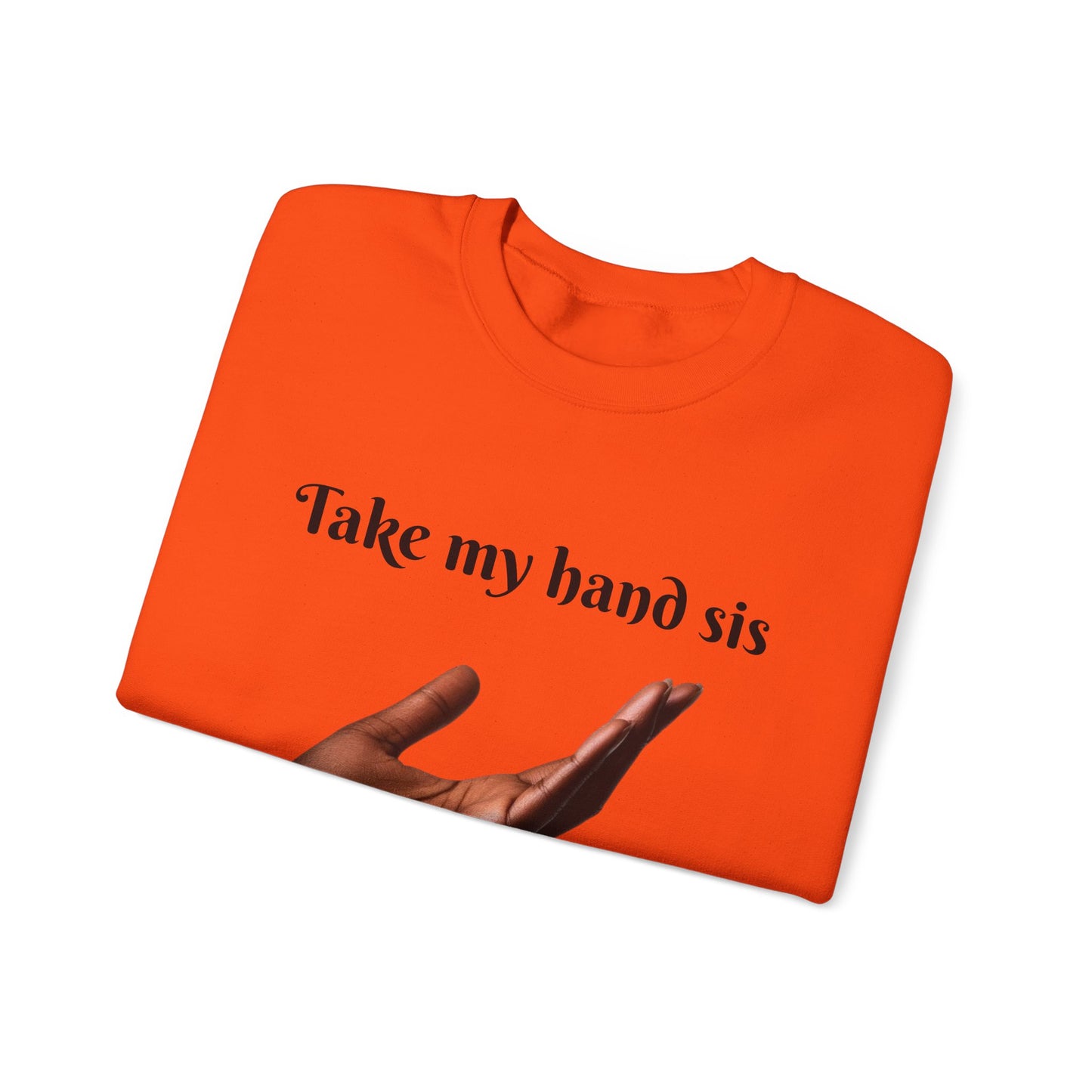 Take My Hand Sis Crewneck Sweatshirt - Cozy Gift for Sisters, Friendship, Support, Casual Wear, Motivational Apparel