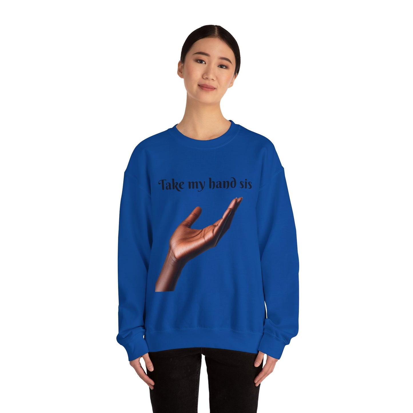 Take My Hand Sis Crewneck Sweatshirt - Cozy Gift for Sisters, Friendship, Support, Casual Wear, Motivational Apparel