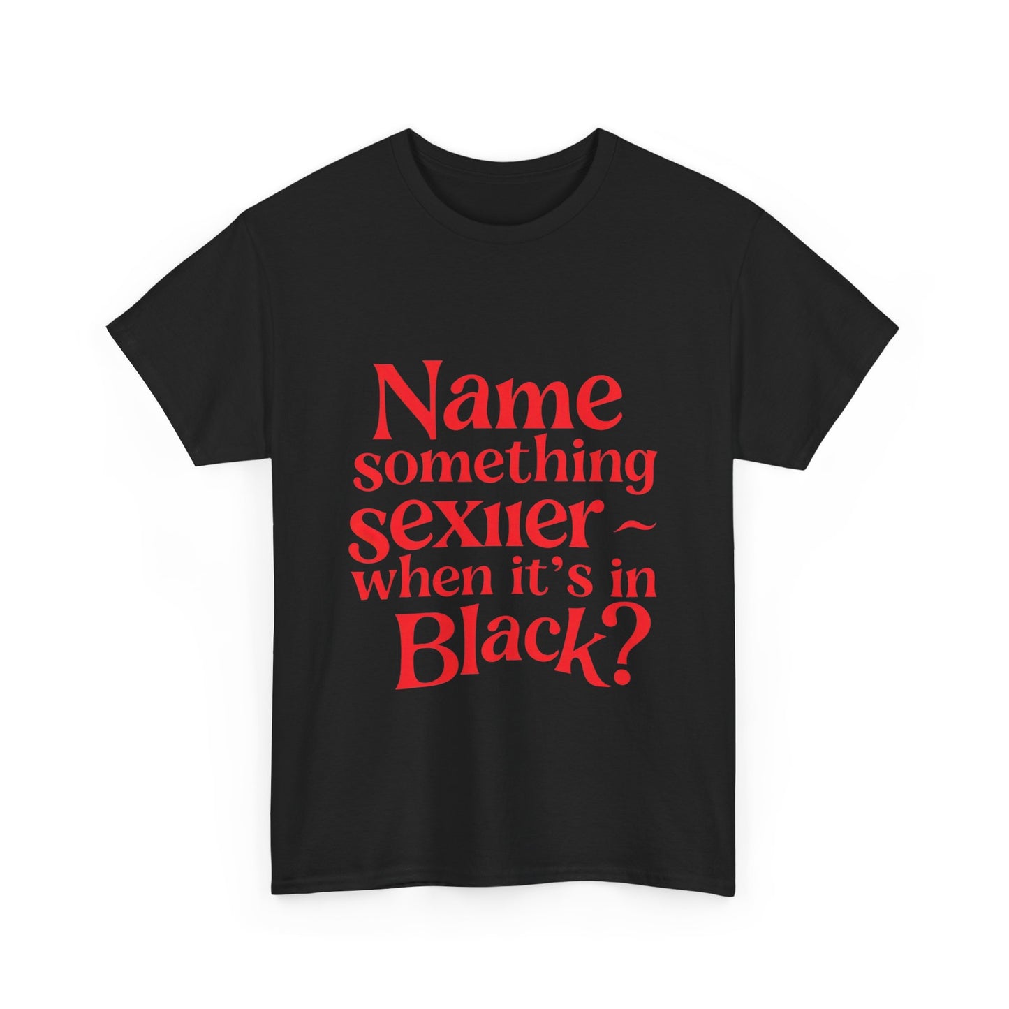 Humorous Unisex Heavy Cotton Tee - "Name something sexier ~ when it's in Black?" Funny Gift, Casual Wear, Birthday Gift, Statement Tee,