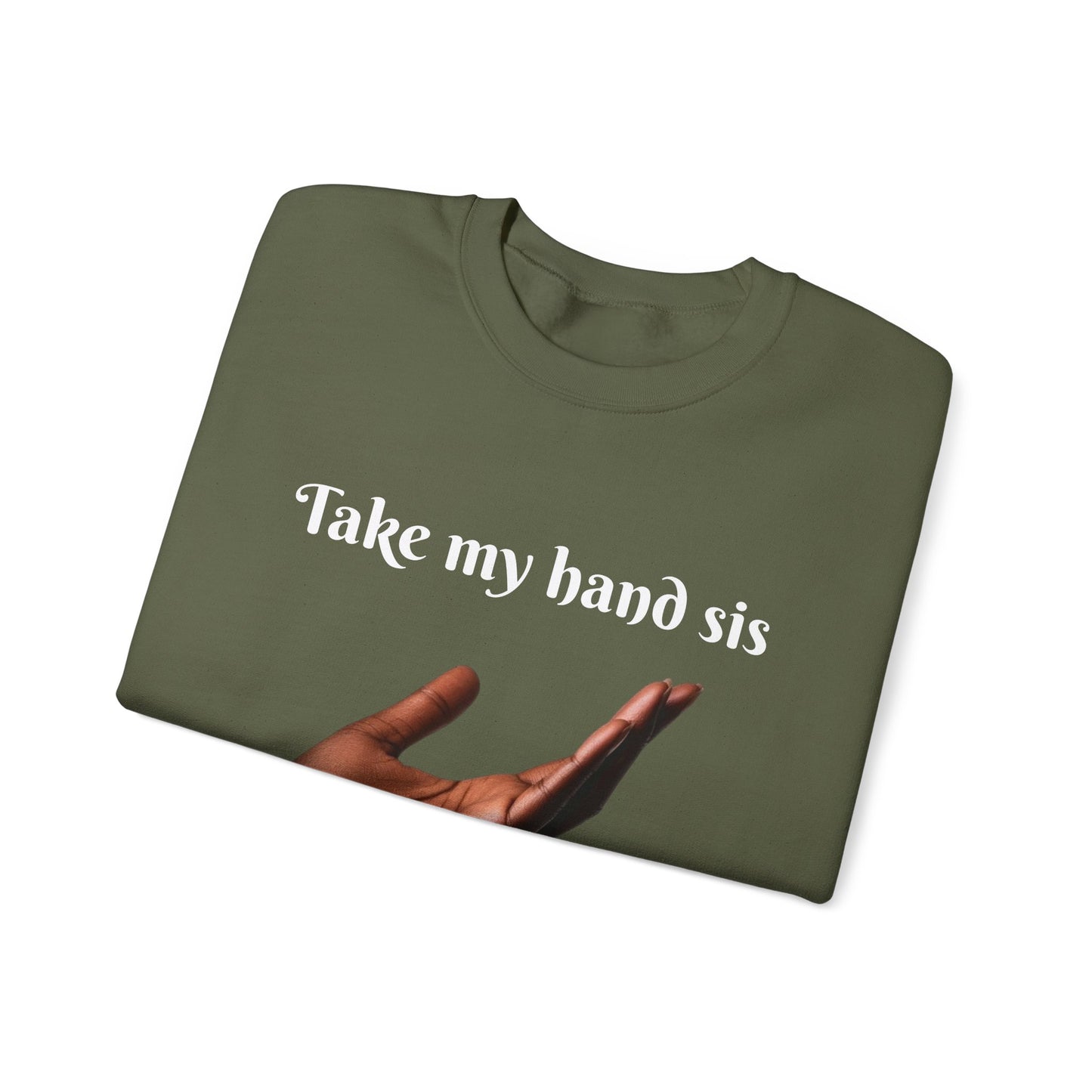Take My Hand Sis Crewneck Sweatshirt - Cozy Gift for Sisters, Friendship, Support, Casual Wear, Motivational Apparel