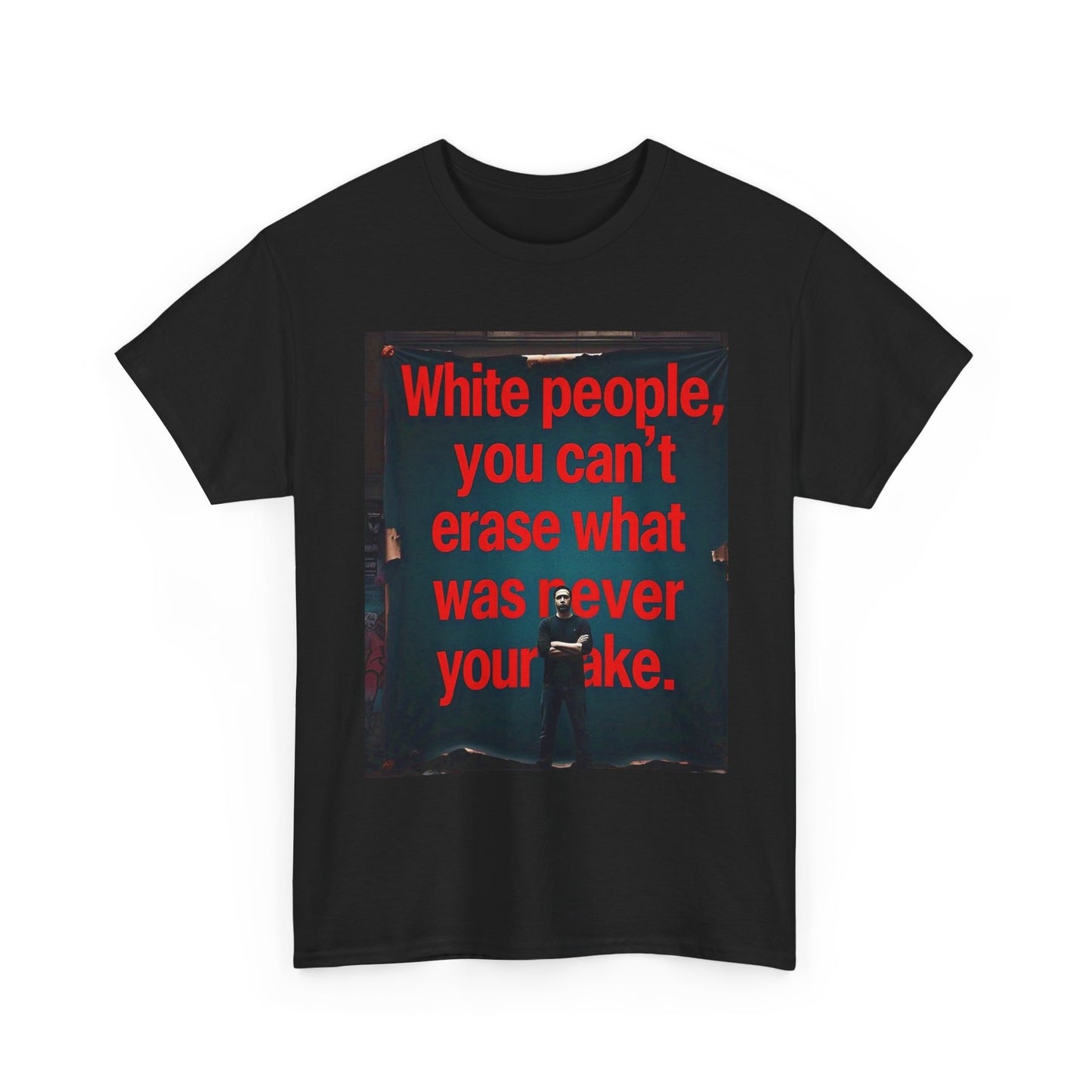 Bold Statement Tee - "White people, you can't erase what was never your mistake" - Casual Wear, Graphic Shirt, Protest Shirt, Gift for