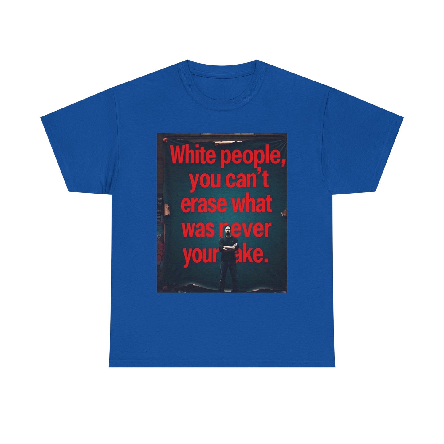 Bold Statement Tee - "White people, you can't erase what was never your mistake" - Casual Wear, Graphic Shirt, Protest Shirt, Gift for