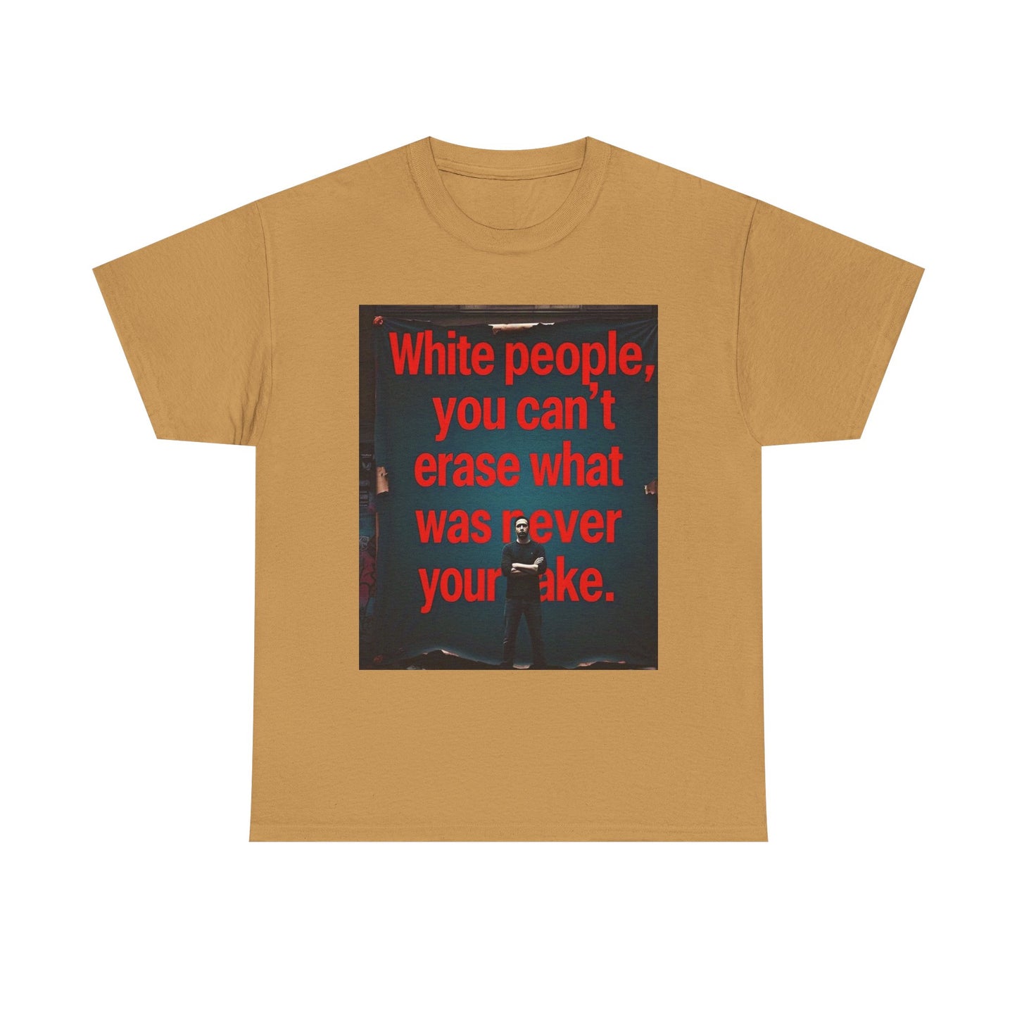 Bold Statement Tee - "White people, you can't erase what was never your mistake" - Casual Wear, Graphic Shirt, Protest Shirt, Gift for
