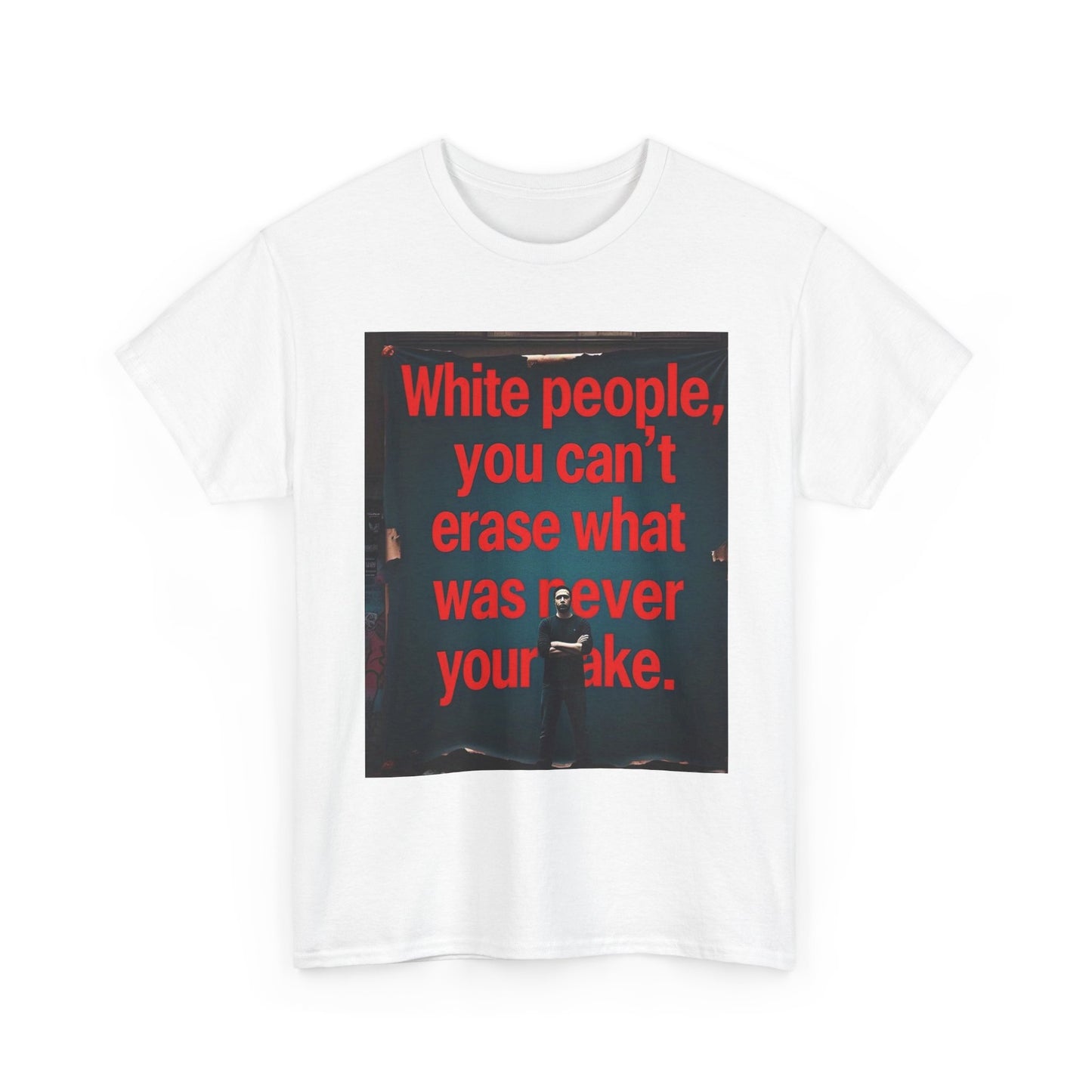 Bold Statement Tee - "White people, you can't erase what was never your mistake" - Casual Wear, Graphic Shirt, Protest Shirt, Gift for