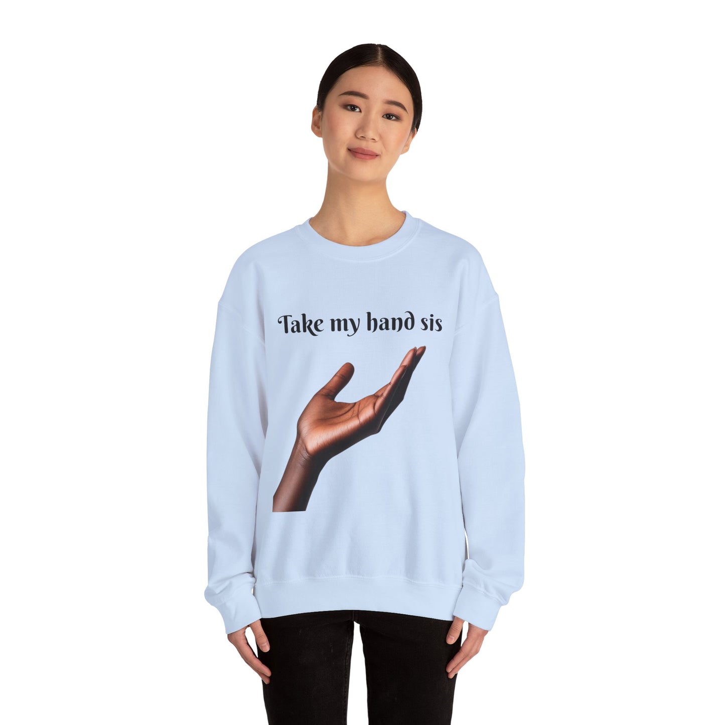 Take My Hand Sis Crewneck Sweatshirt - Cozy Gift for Sisters, Friendship, Support, Casual Wear, Motivational Apparel