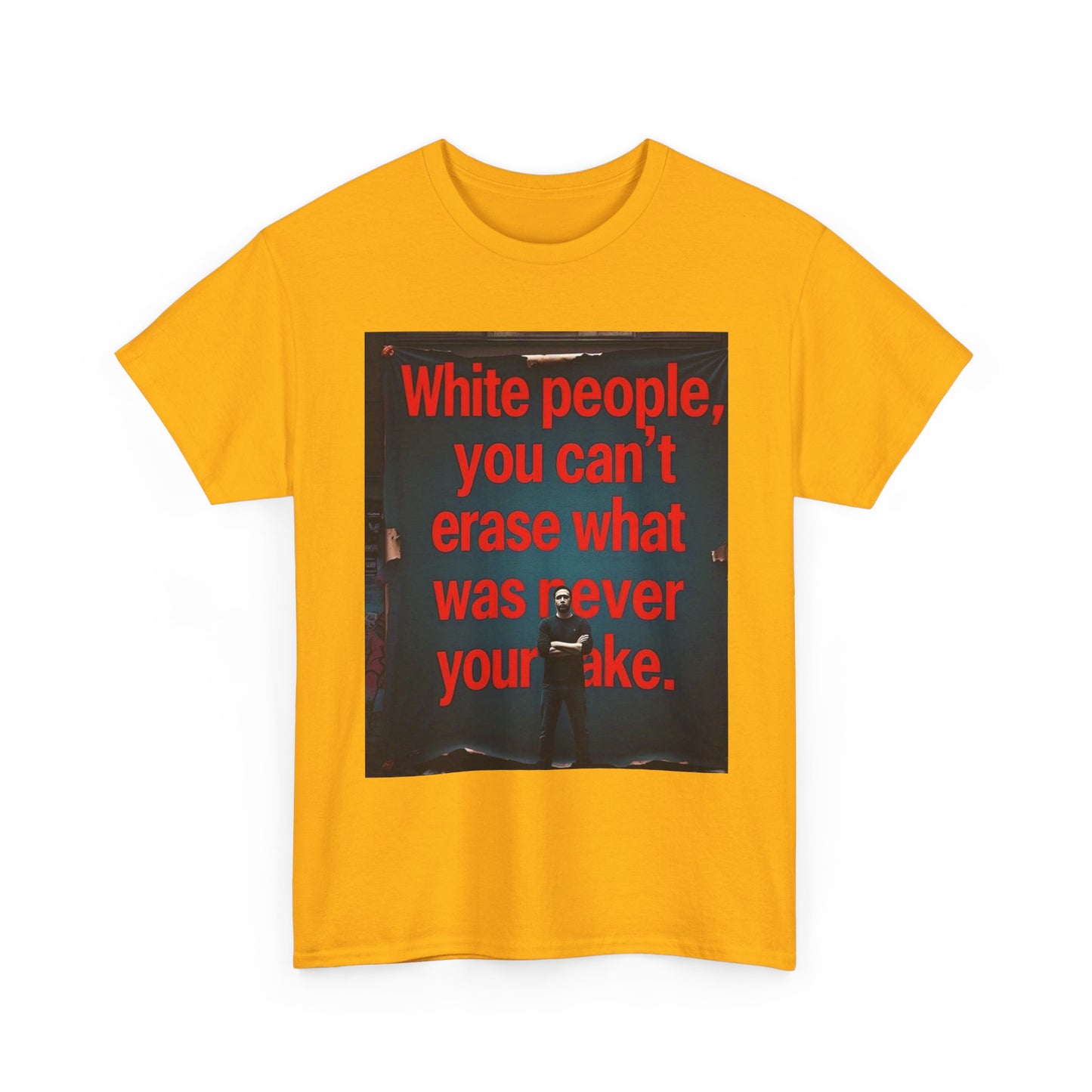 Bold Statement Tee - "White people, you can't erase what was never your mistake" - Casual Wear, Graphic Shirt, Protest Shirt, Gift for