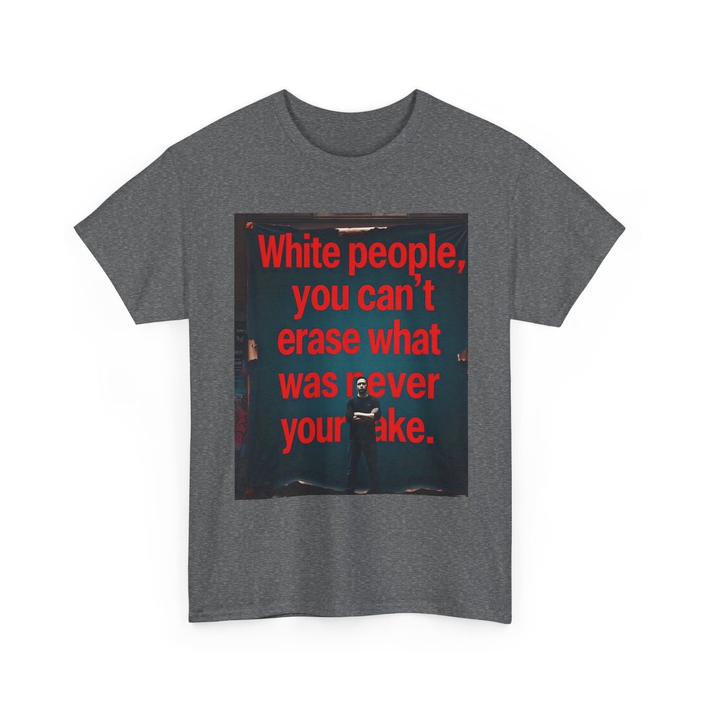 Bold Statement Tee - "White people, you can't erase what was never your mistake" - Casual Wear, Graphic Shirt, Protest Shirt, Gift for