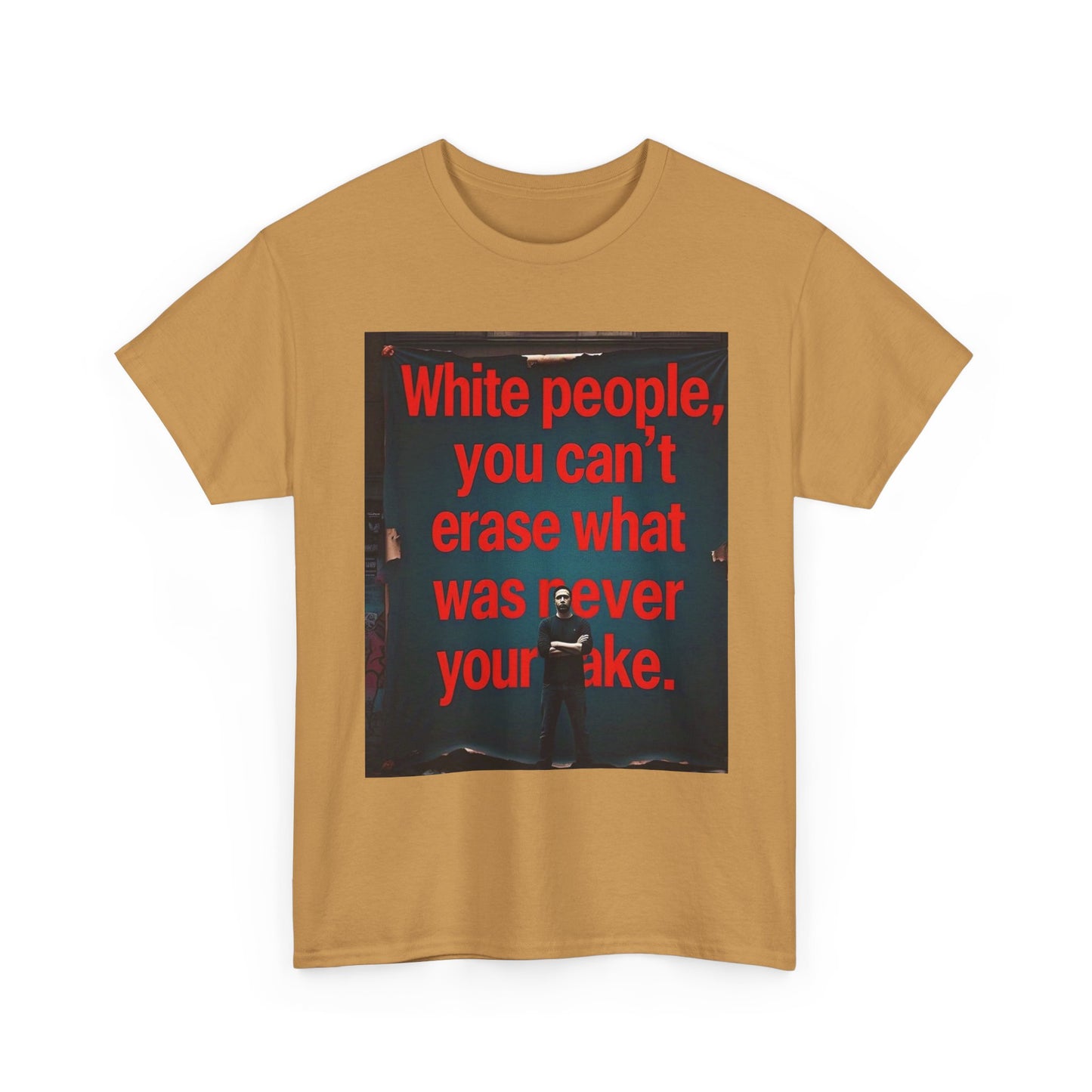Bold Statement Tee - "White people, you can't erase what was never your mistake" - Casual Wear, Graphic Shirt, Protest Shirt, Gift for