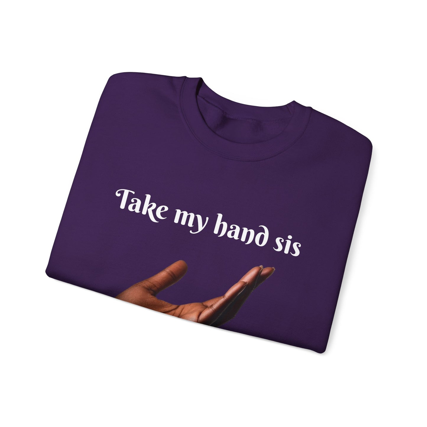 Take My Hand Sis Crewneck Sweatshirt - Cozy Gift for Sisters, Friendship, Support, Casual Wear, Motivational Apparel