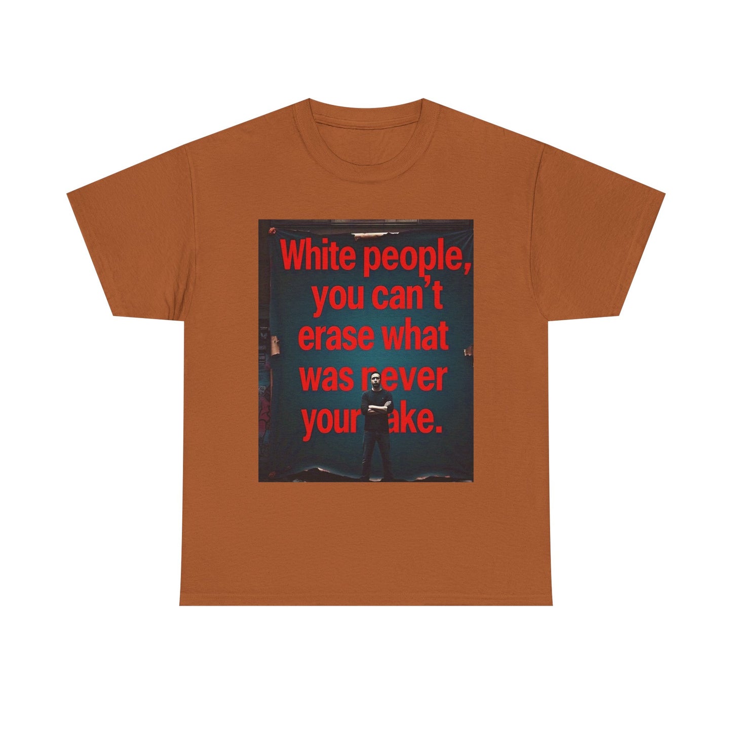 Bold Statement Tee - "White people, you can't erase what was never your mistake" - Casual Wear, Graphic Shirt, Protest Shirt, Gift for