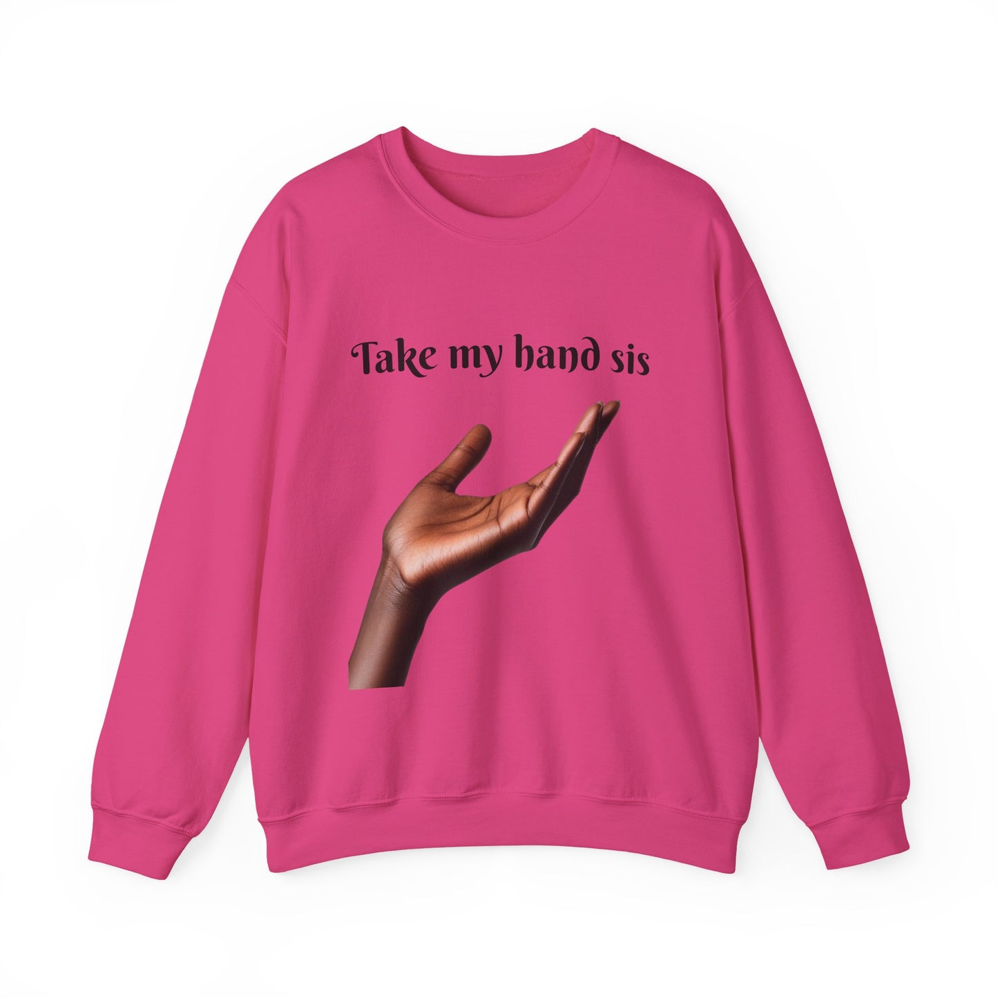 Take My Hand Sis Crewneck Sweatshirt - Cozy Gift for Sisters, Friendship, Support, Casual Wear, Motivational Apparel