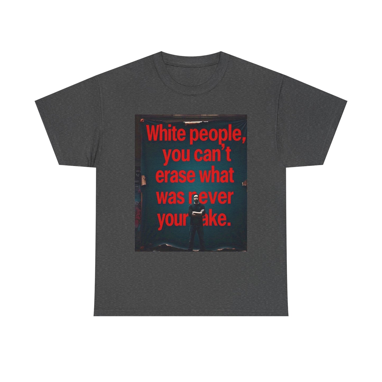 Bold Statement Tee - "White people, you can't erase what was never your mistake" - Casual Wear, Graphic Shirt, Protest Shirt, Gift for