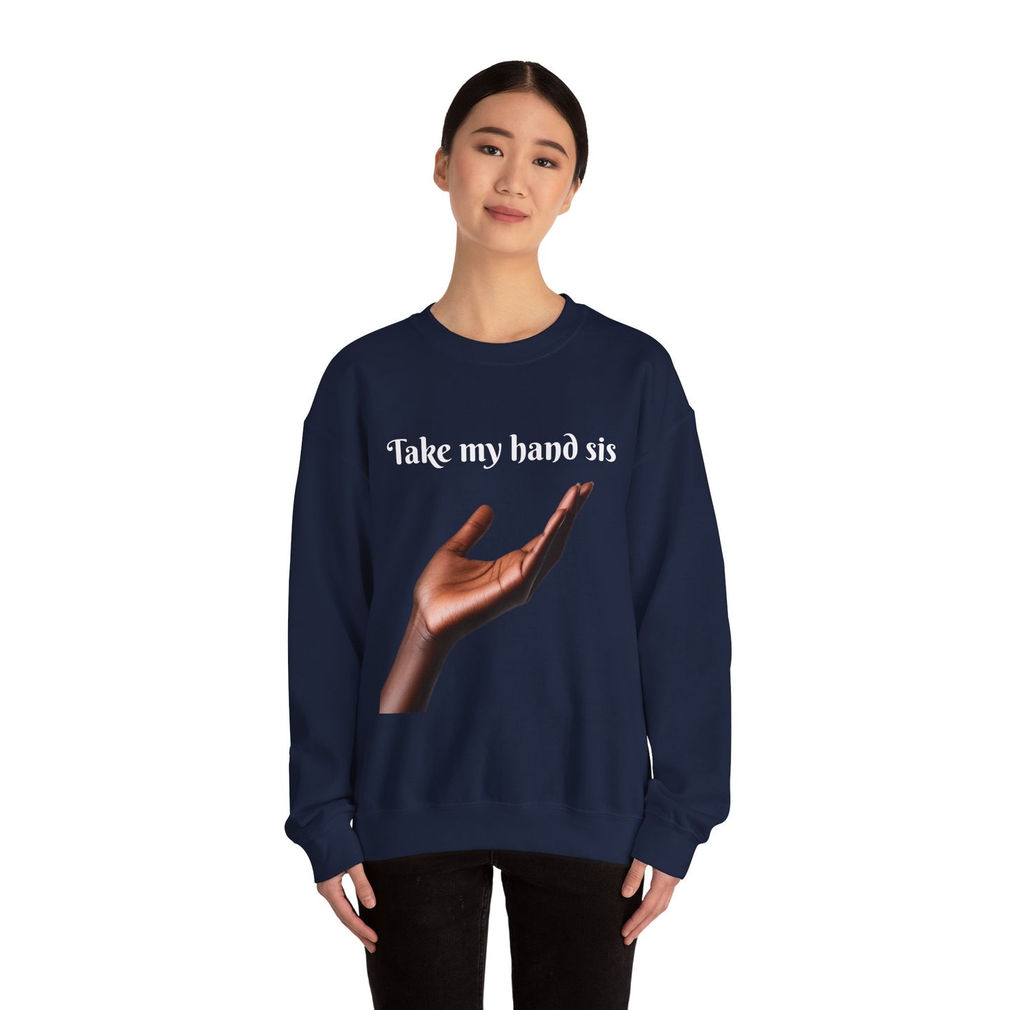 Take My Hand Sis Crewneck Sweatshirt - Cozy Gift for Sisters, Friendship, Support, Casual Wear, Motivational Apparel