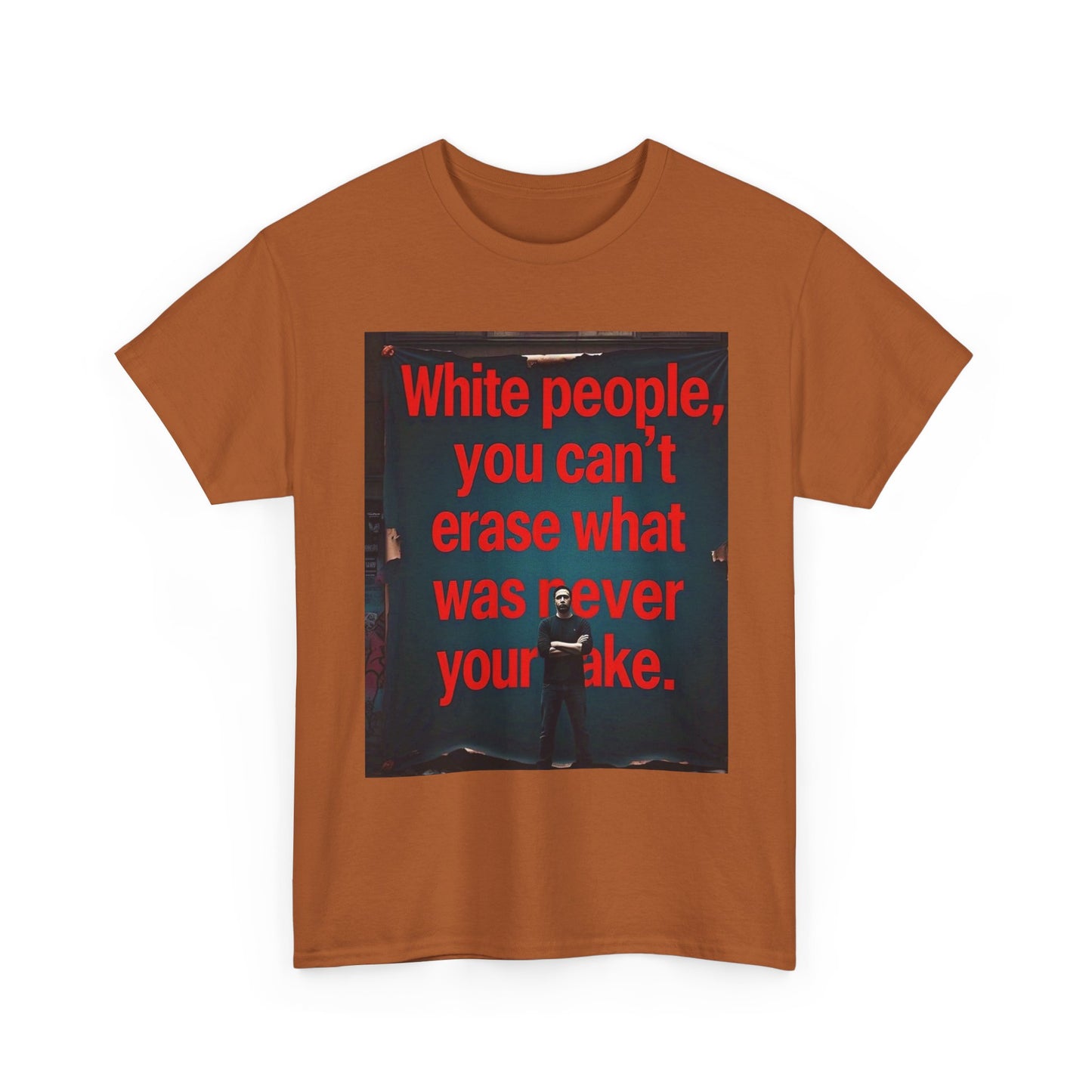 Bold Statement Tee - "White people, you can't erase what was never your mistake" - Casual Wear, Graphic Shirt, Protest Shirt, Gift for