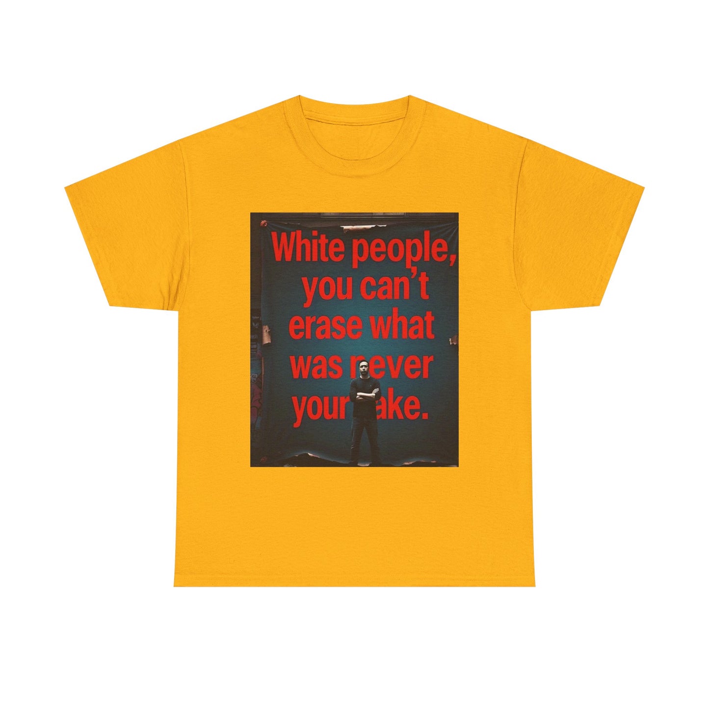 Bold Statement Tee - "White people, you can't erase what was never your mistake" - Casual Wear, Graphic Shirt, Protest Shirt, Gift for