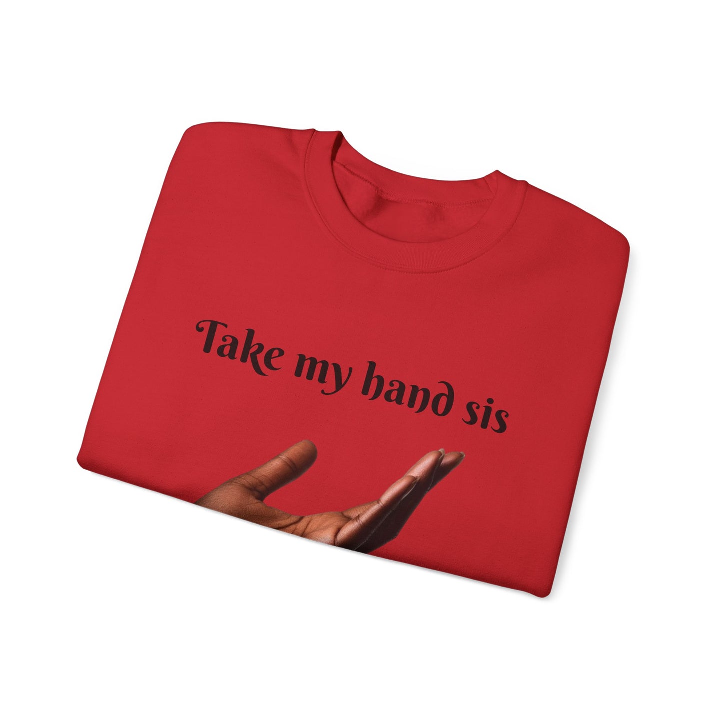 Take My Hand Sis Crewneck Sweatshirt - Cozy Gift for Sisters, Friendship, Support, Casual Wear, Motivational Apparel