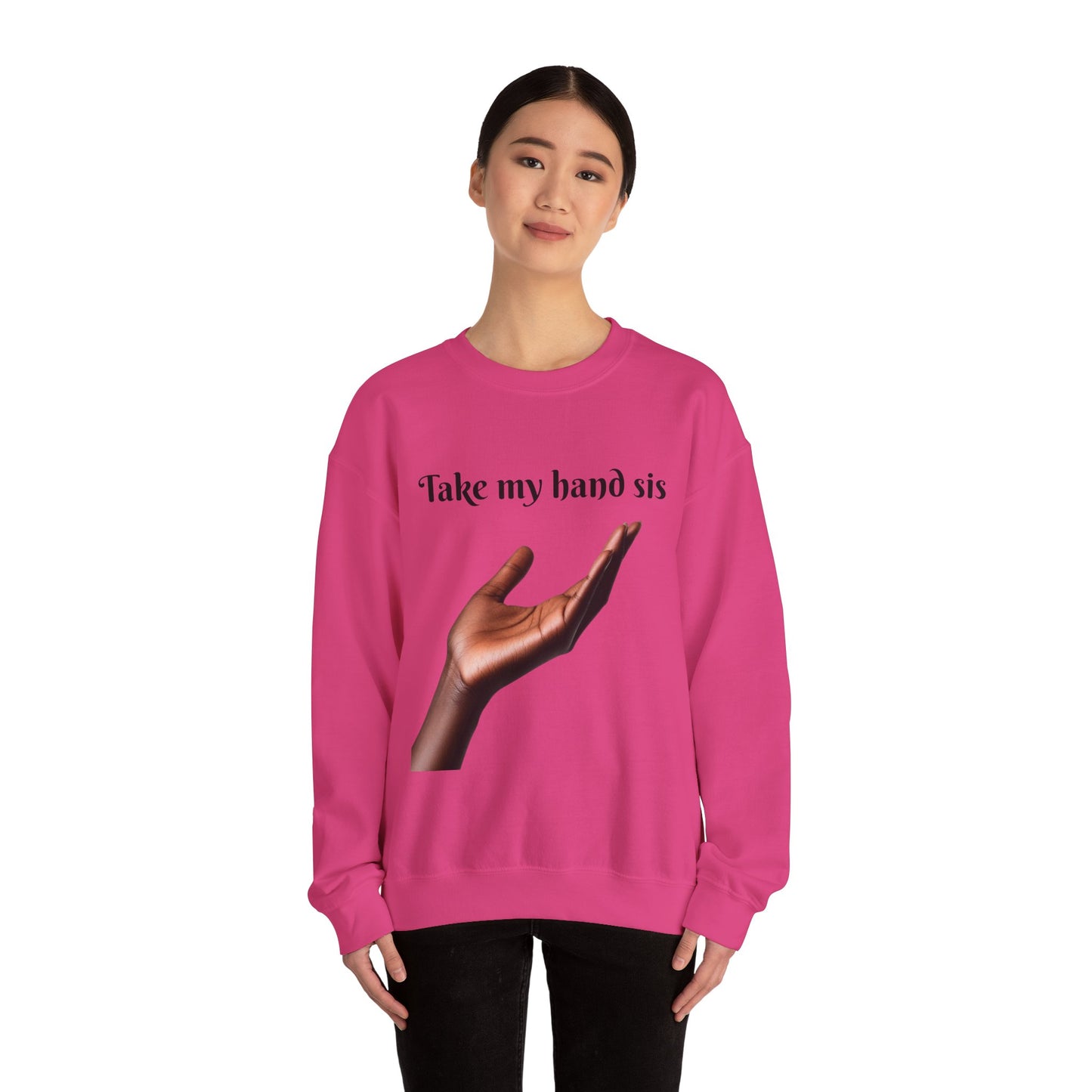 Take My Hand Sis Crewneck Sweatshirt - Cozy Gift for Sisters, Friendship, Support, Casual Wear, Motivational Apparel