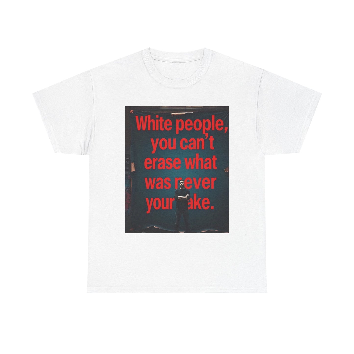 Bold Statement Tee - "White people, you can't erase what was never your mistake" - Casual Wear, Graphic Shirt, Protest Shirt, Gift for