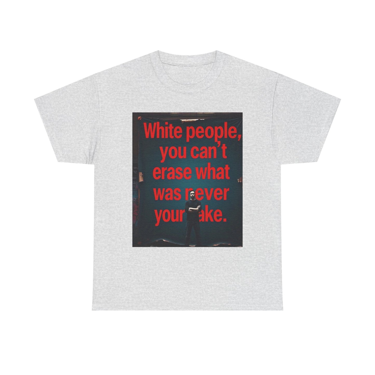 Bold Statement Tee - "White people, you can't erase what was never your mistake" - Casual Wear, Graphic Shirt, Protest Shirt, Gift for