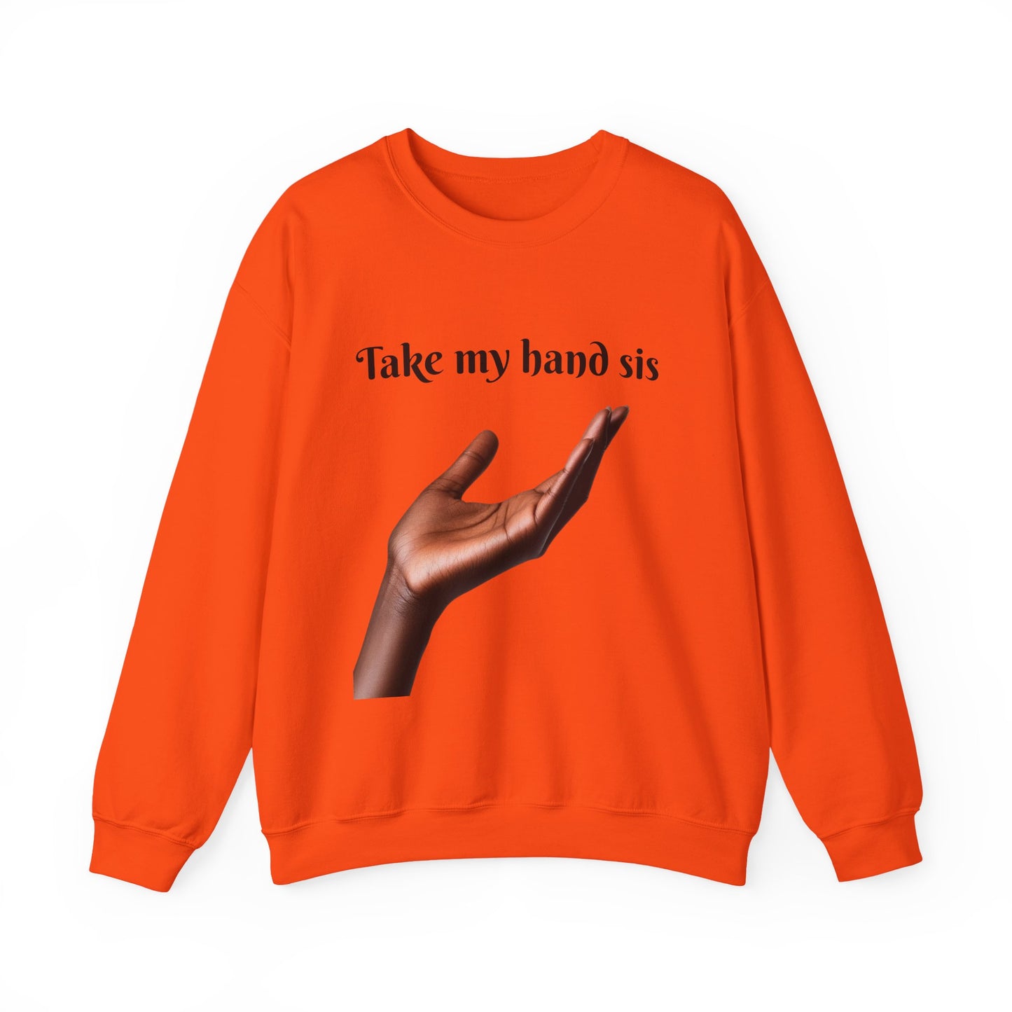 Take My Hand Sis Crewneck Sweatshirt - Cozy Gift for Sisters, Friendship, Support, Casual Wear, Motivational Apparel