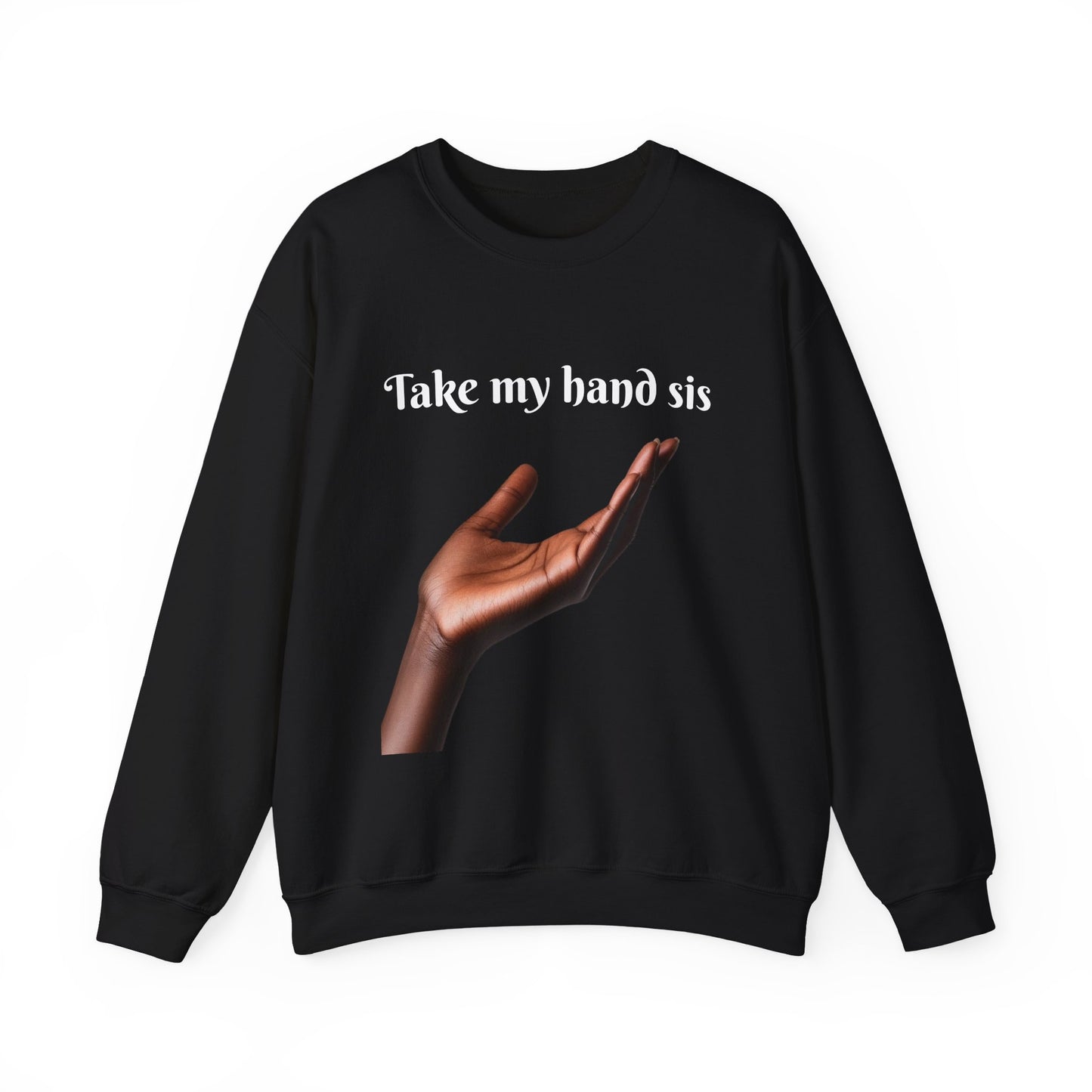Take My Hand Sis Crewneck Sweatshirt - Cozy Gift for Sisters, Friendship, Support, Casual Wear, Motivational Apparel