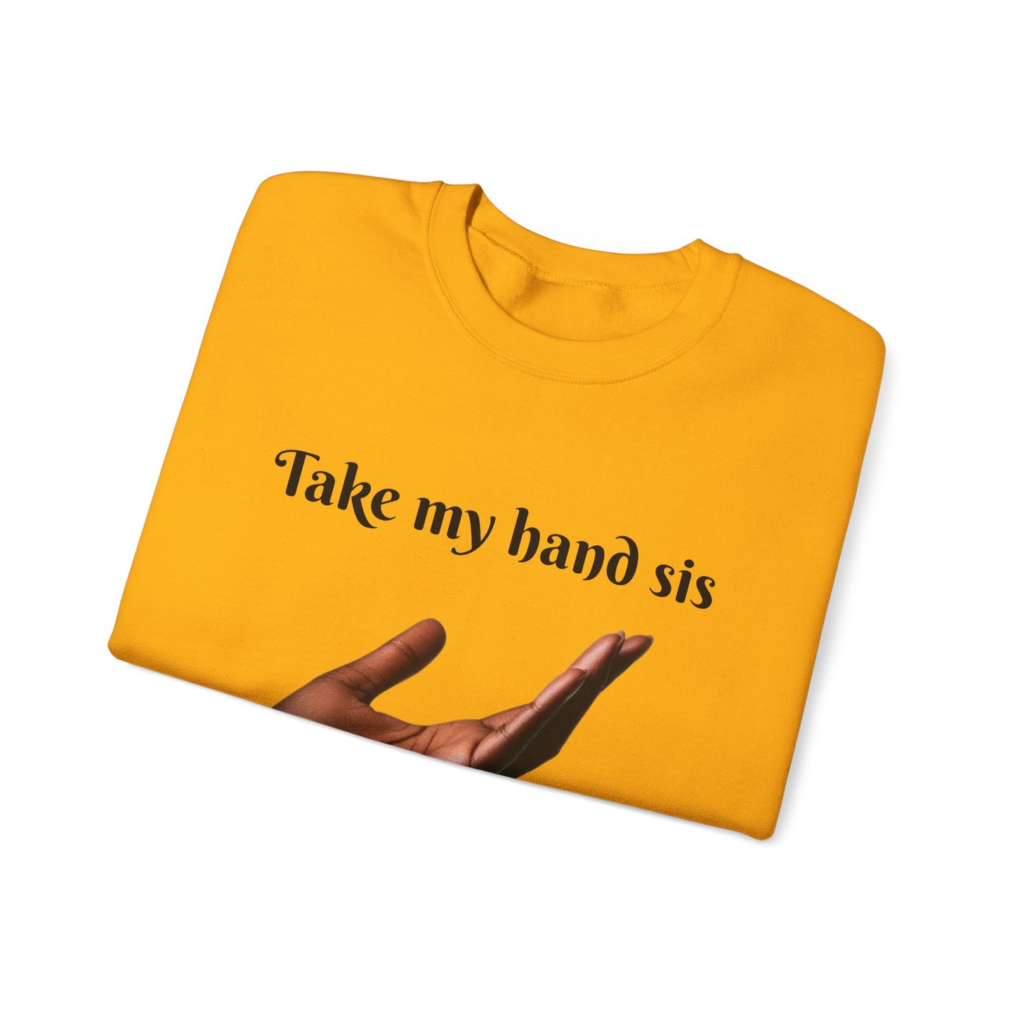 Take My Hand Sis Crewneck Sweatshirt - Cozy Gift for Sisters, Friendship, Support, Casual Wear, Motivational Apparel