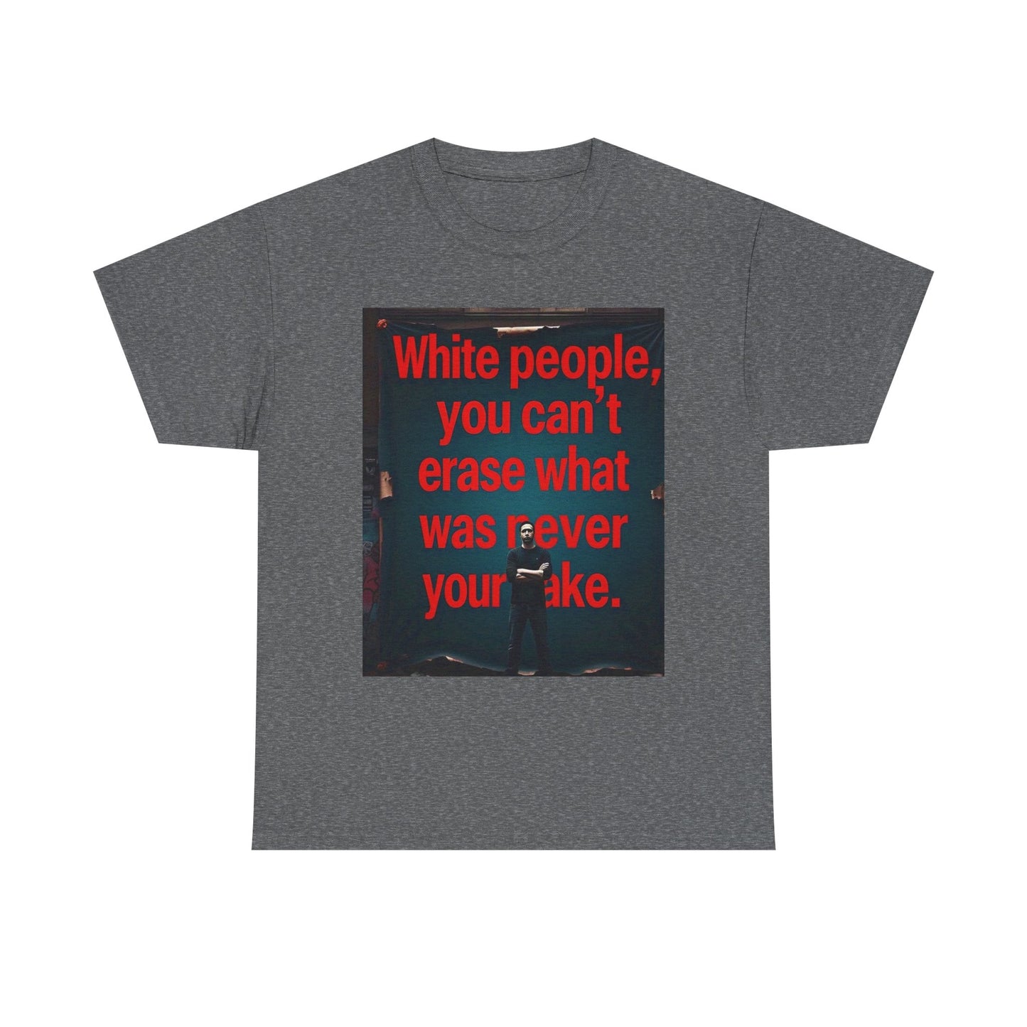 Bold Statement Tee - "White people, you can't erase what was never your mistake" - Casual Wear, Graphic Shirt, Protest Shirt, Gift for