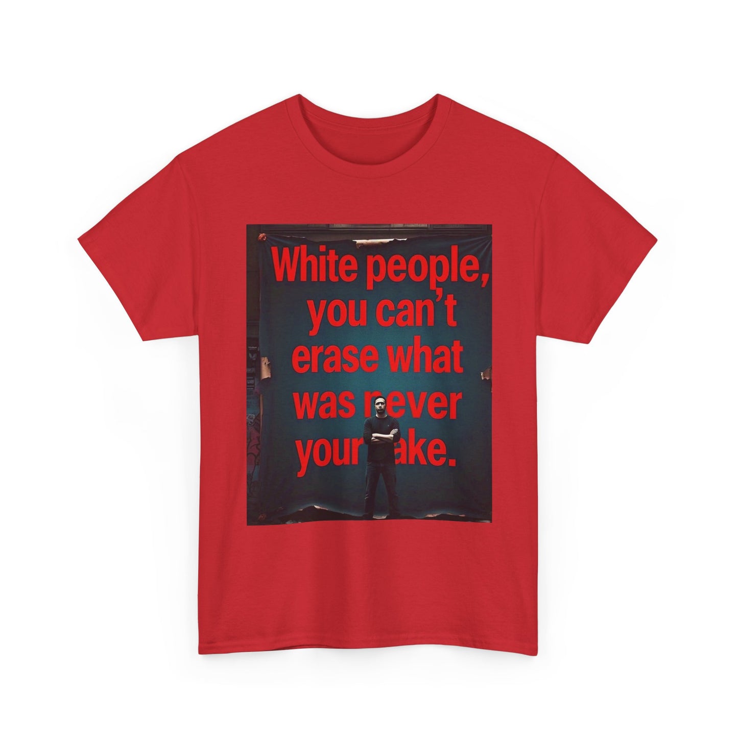 Bold Statement Tee - "White people, you can't erase what was never your mistake" - Casual Wear, Graphic Shirt, Protest Shirt, Gift for