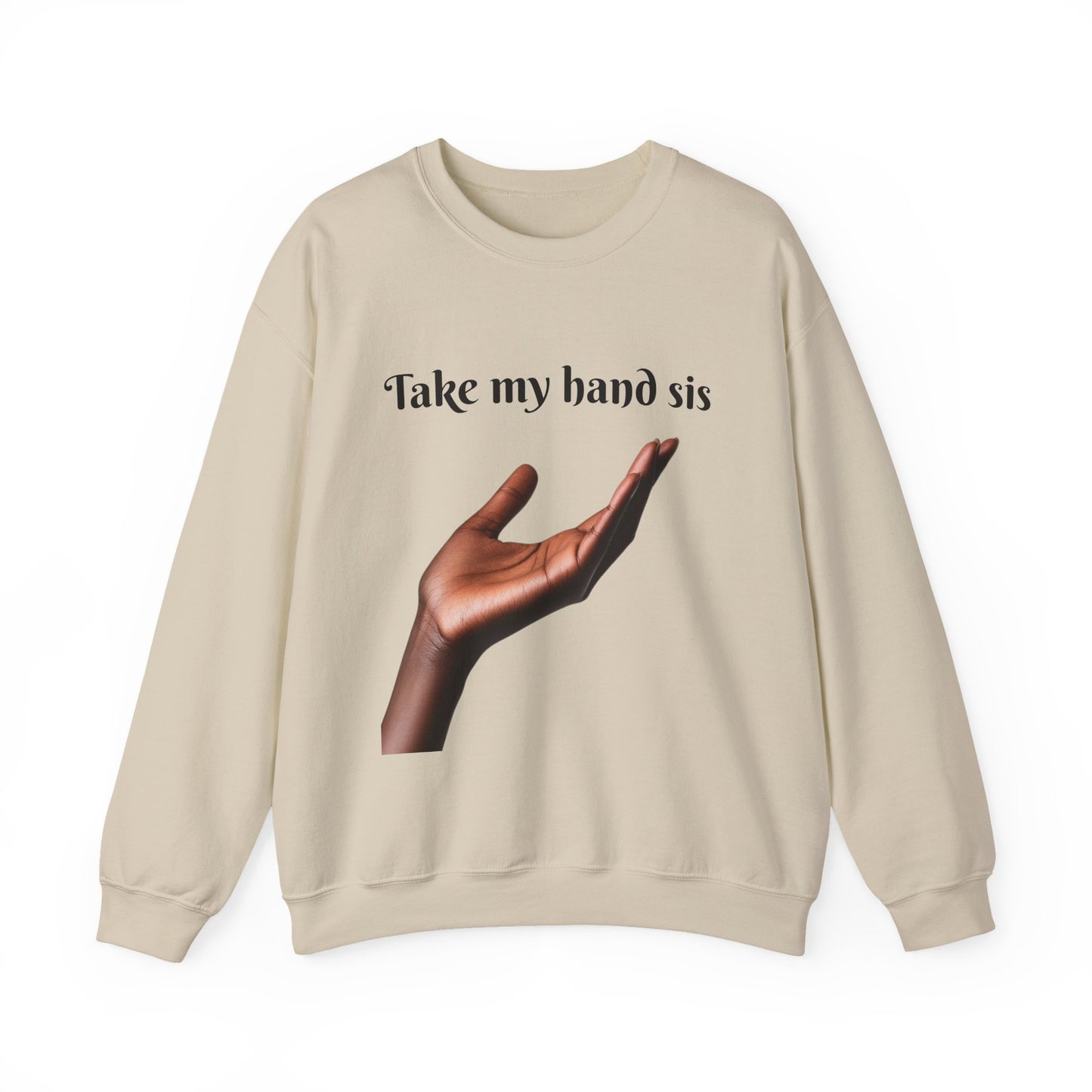Take My Hand Sis Crewneck Sweatshirt - Cozy Gift for Sisters, Friendship, Support, Casual Wear, Motivational Apparel