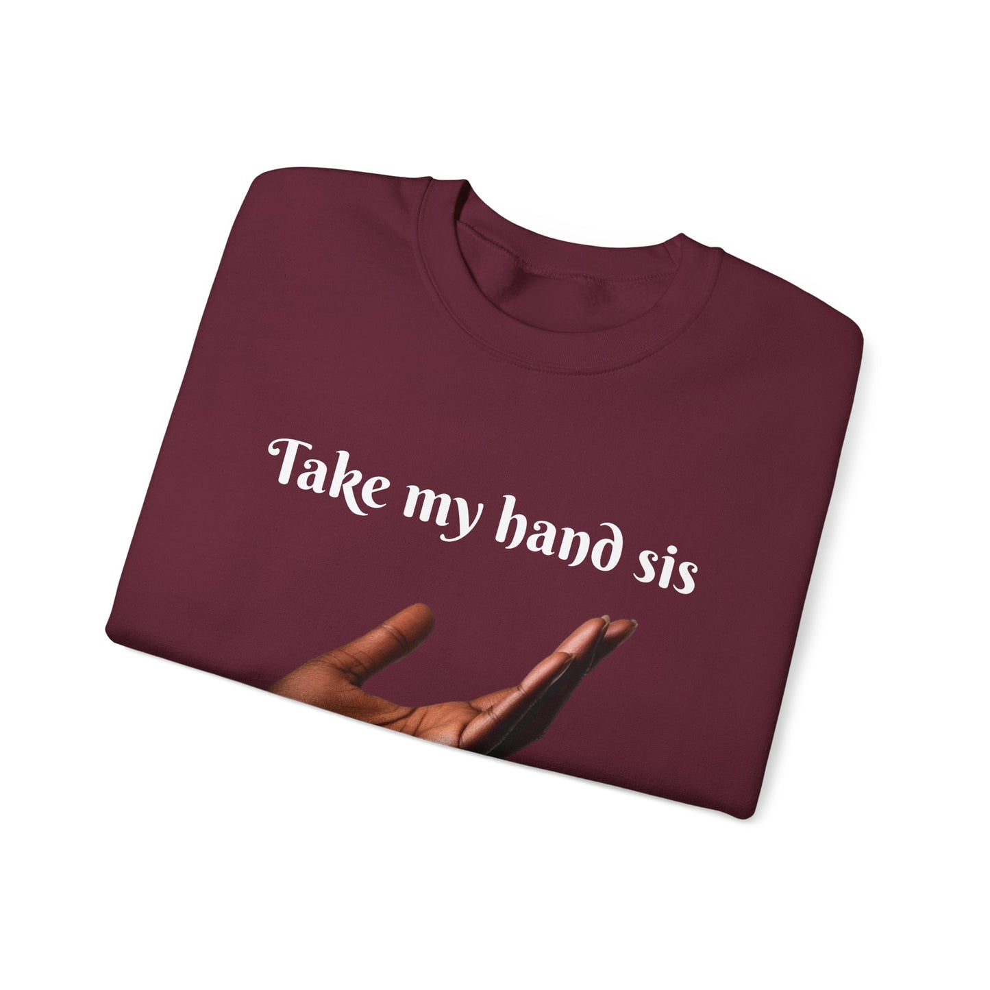 Take My Hand Sis Crewneck Sweatshirt - Cozy Gift for Sisters, Friendship, Support, Casual Wear, Motivational Apparel