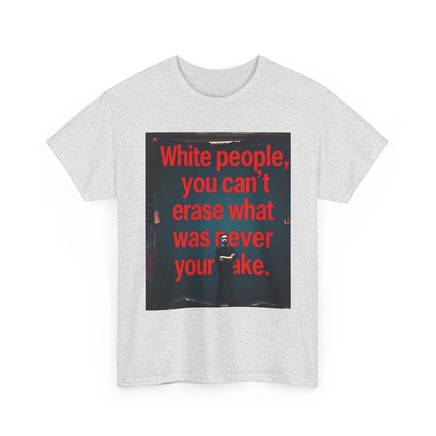 Bold Statement Tee - "White people, you can't erase what was never your mistake" - Casual Wear, Graphic Shirt, Protest Shirt, Gift for
