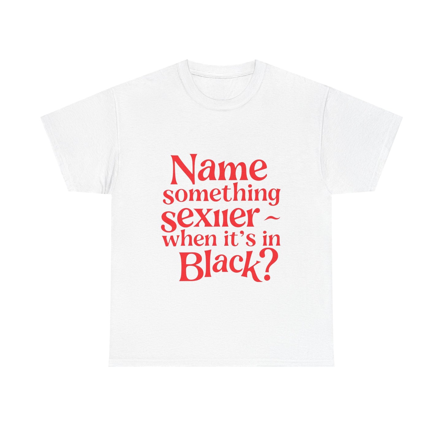 Humorous Unisex Heavy Cotton Tee - "Name something sexier ~ when it's in Black?" Funny Gift, Casual Wear, Birthday Gift, Statement Tee,