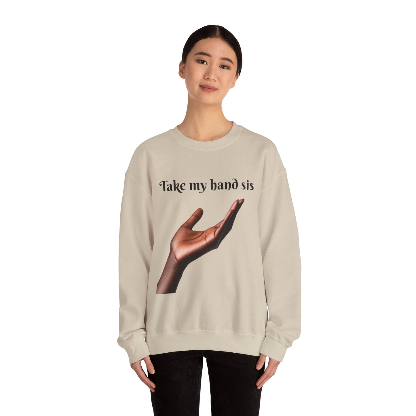 Take My Hand Sis Crewneck Sweatshirt - Cozy Gift for Sisters, Friendship, Support, Casual Wear, Motivational Apparel
