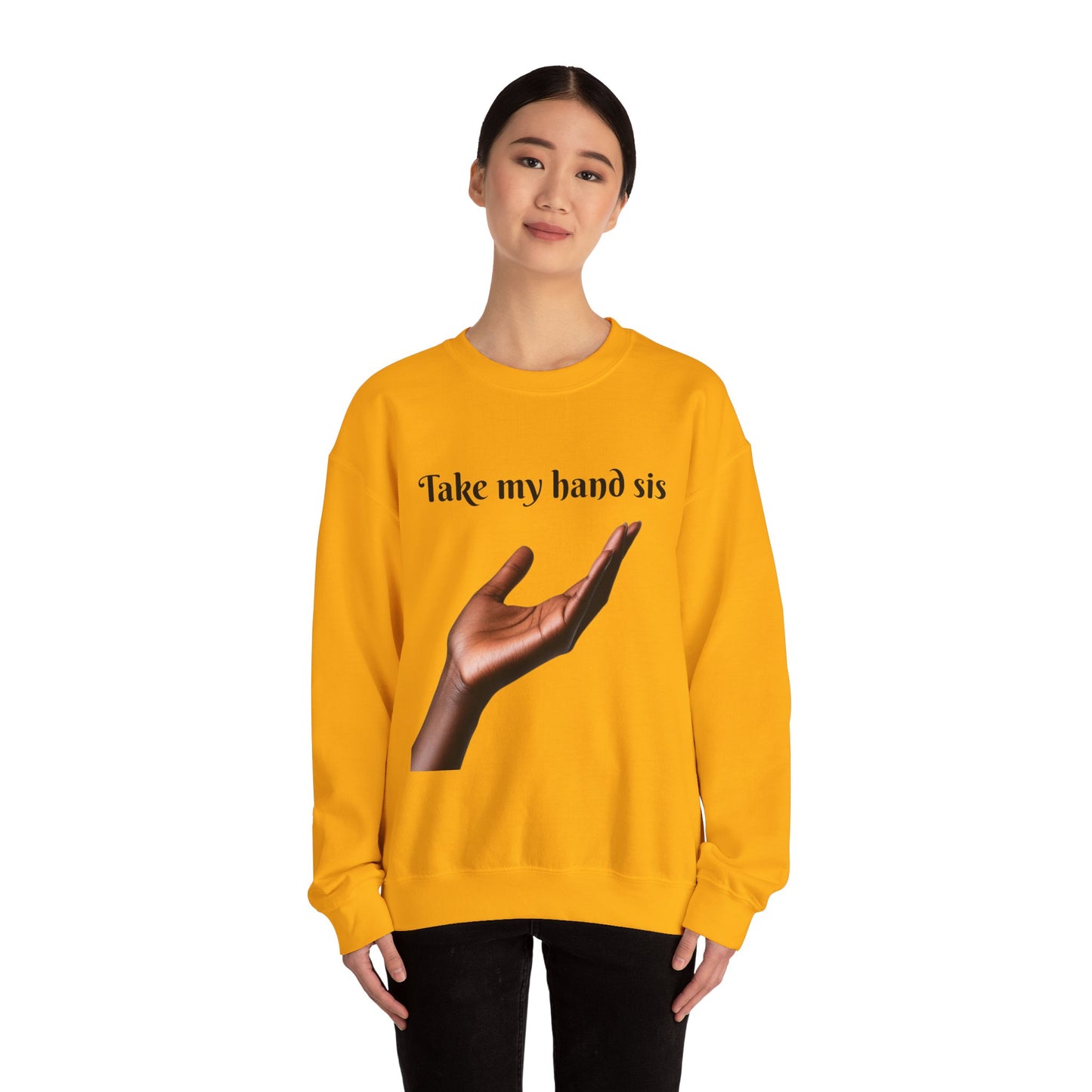 Take My Hand Sis Crewneck Sweatshirt - Cozy Gift for Sisters, Friendship, Support, Casual Wear, Motivational Apparel