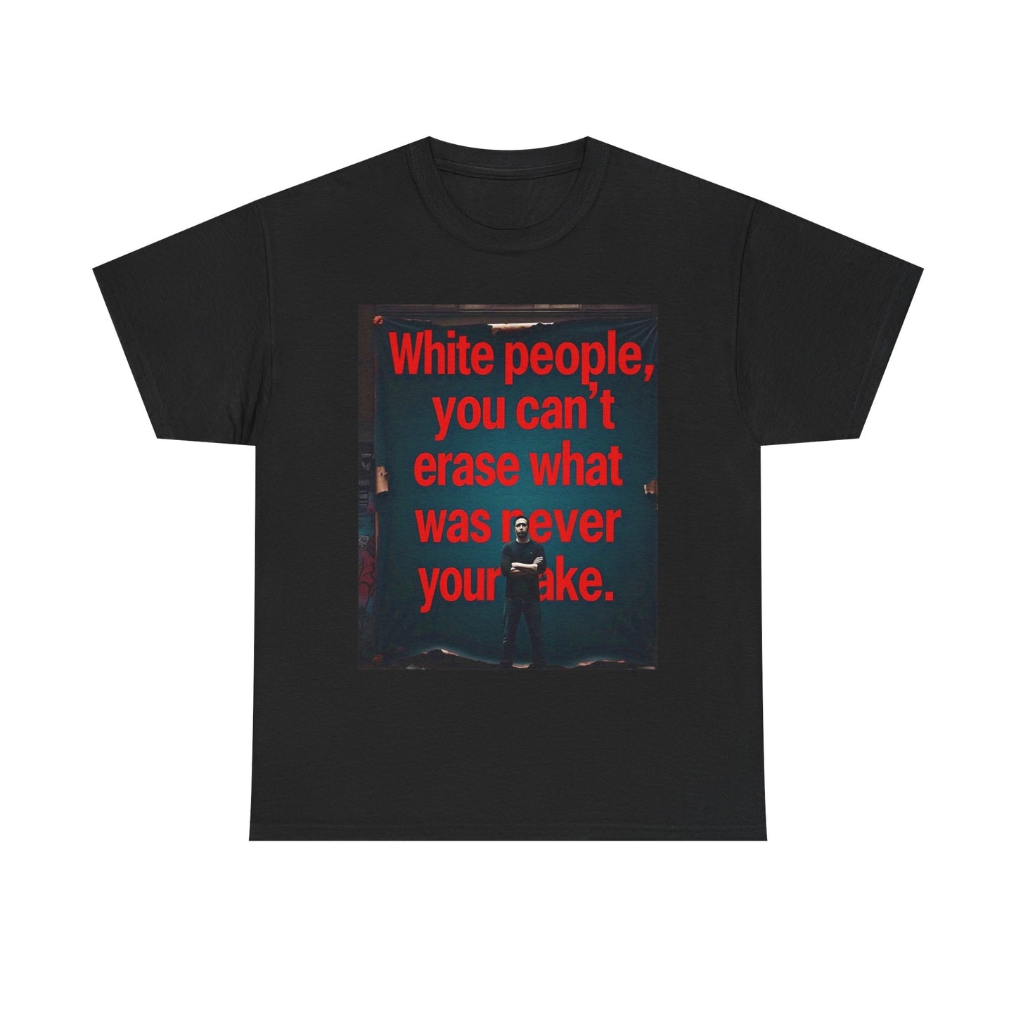 Bold Statement Tee - "White people, you can't erase what was never your mistake" - Casual Wear, Graphic Shirt, Protest Shirt, Gift for
