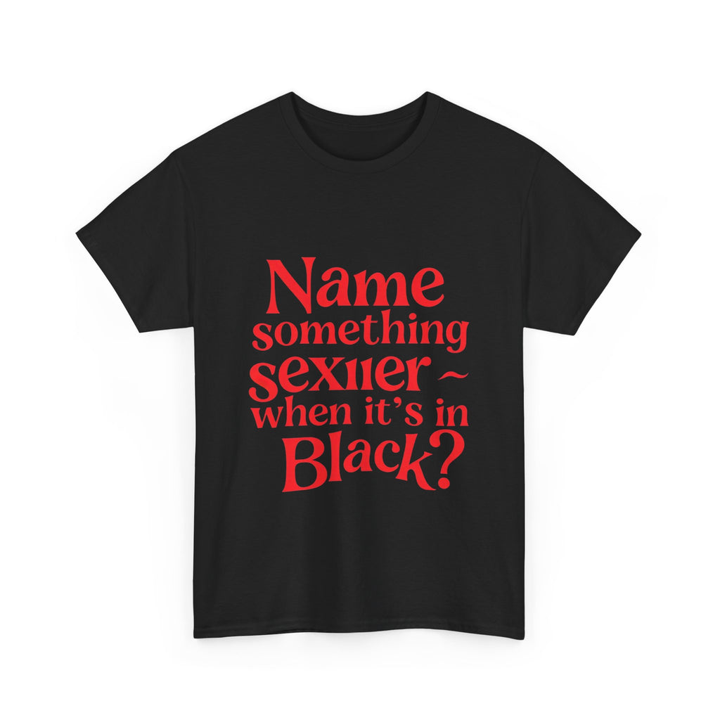Humorous Unisex Heavy Cotton Tee - "Name something sexier ~ when it's in Black?" Funny Gift, Casual Wear, Birthday Gift, Statement Tee,