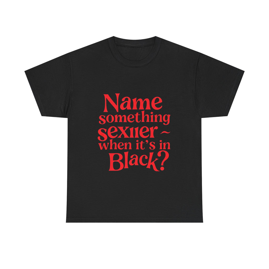 Humorous Unisex Heavy Cotton Tee - "Name something sexier ~ when it's in Black?" Funny Gift, Casual Wear, Birthday Gift, Statement Tee,