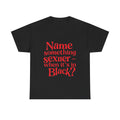 Humorous Unisex Heavy Cotton Tee - "Name something sexier ~ when it's in Black?" Funny Gift, Casual Wear, Birthday Gift, Statement Tee,
