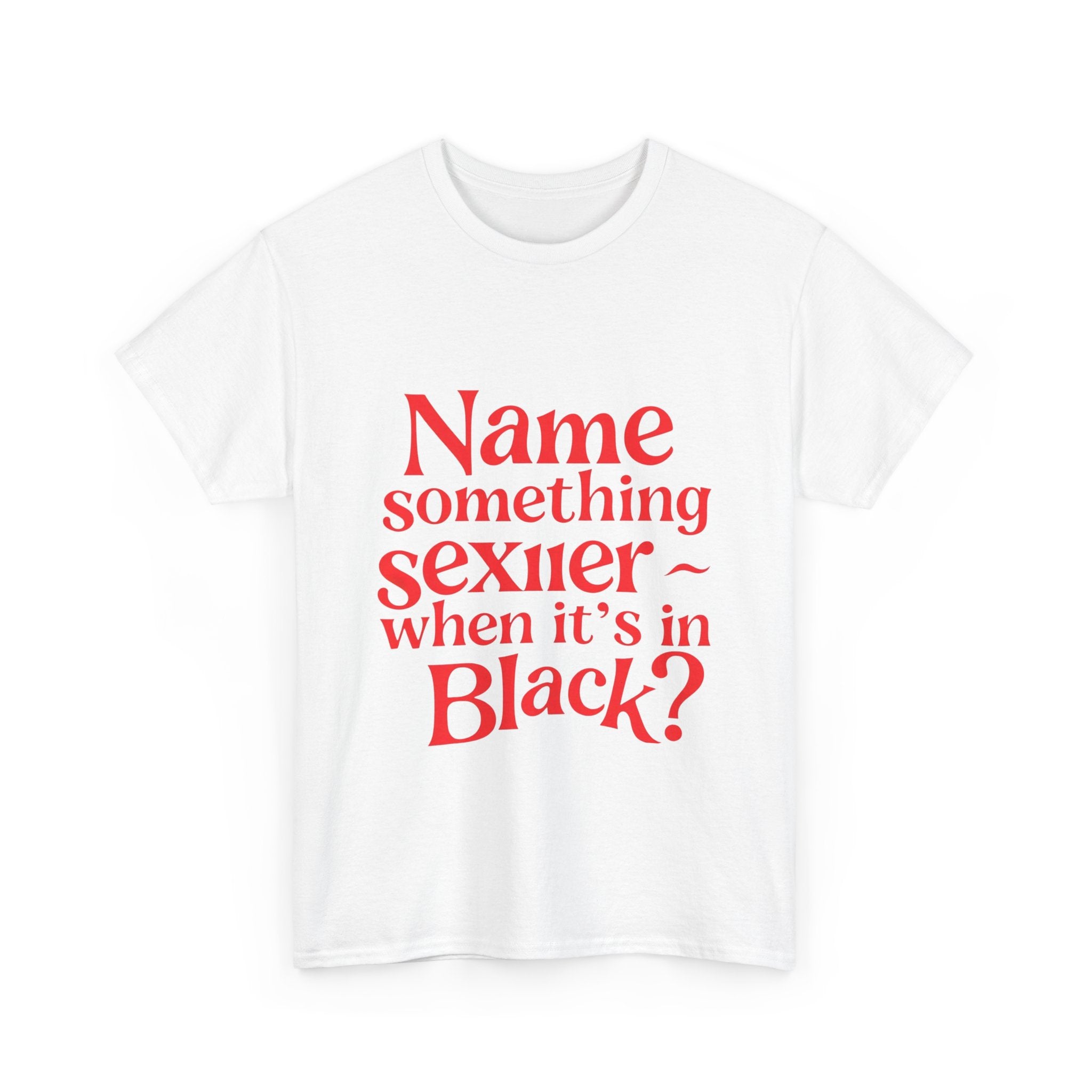 Humorous Unisex Heavy Cotton Tee - "Name something sexier ~ when it's in Black?" Funny Gift, Casual Wear, Birthday Gift, Statement Tee,