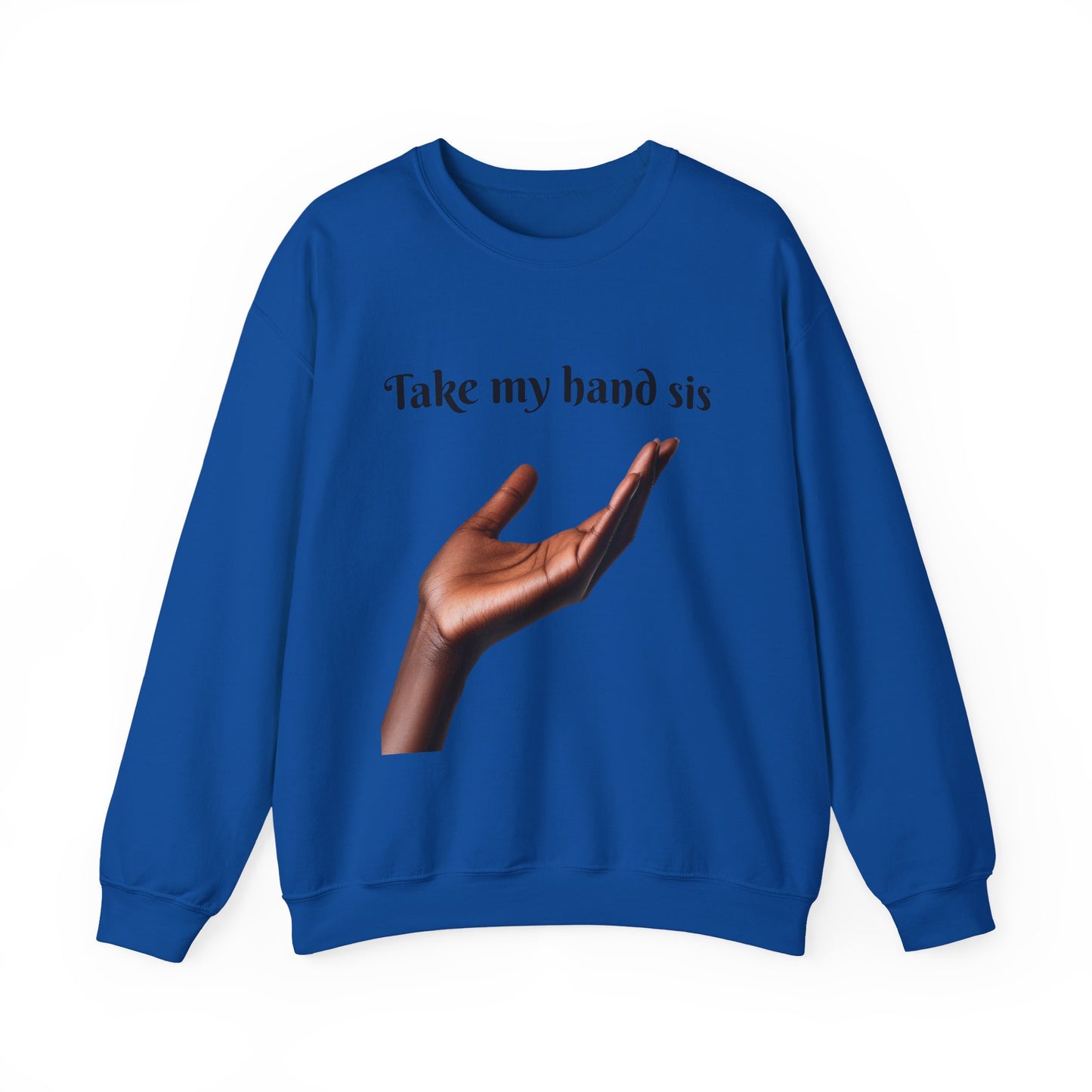 Take My Hand Sis Crewneck Sweatshirt - Cozy Gift for Sisters, Friendship, Support, Casual Wear, Motivational Apparel