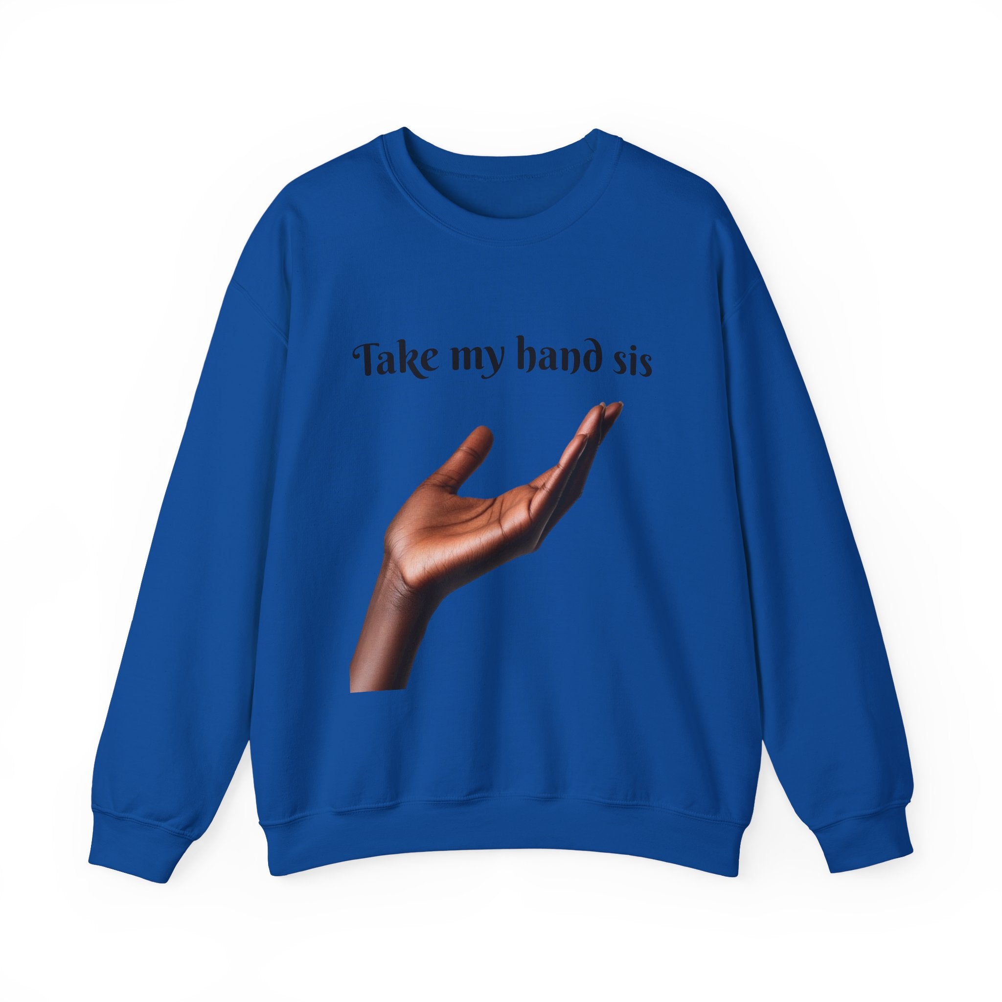 Take My Hand Sis Crewneck Sweatshirt - Cozy Gift for Sisters, Friendship, Support, Casual Wear, Motivational Apparel