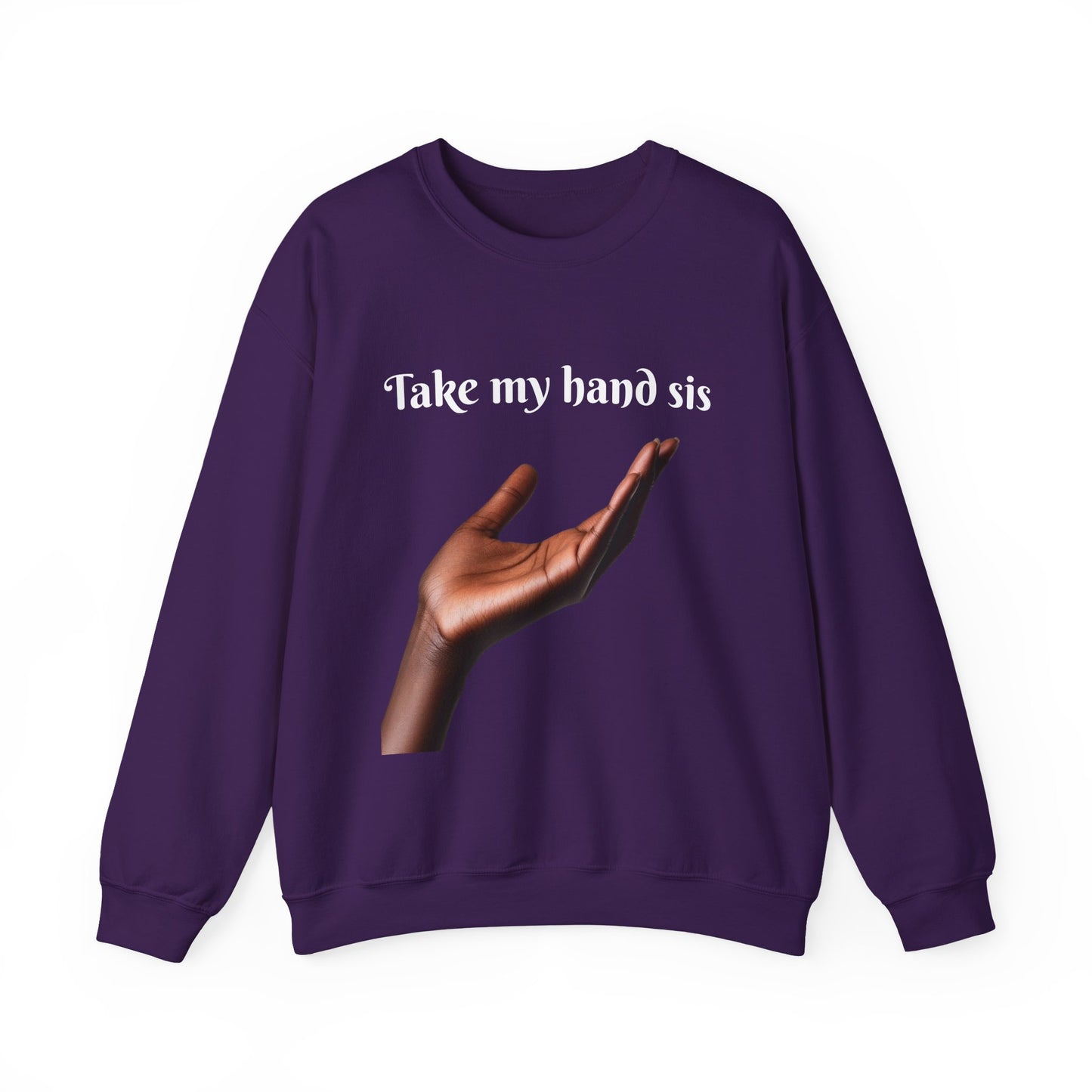 Take My Hand Sis Crewneck Sweatshirt - Cozy Gift for Sisters, Friendship, Support, Casual Wear, Motivational Apparel