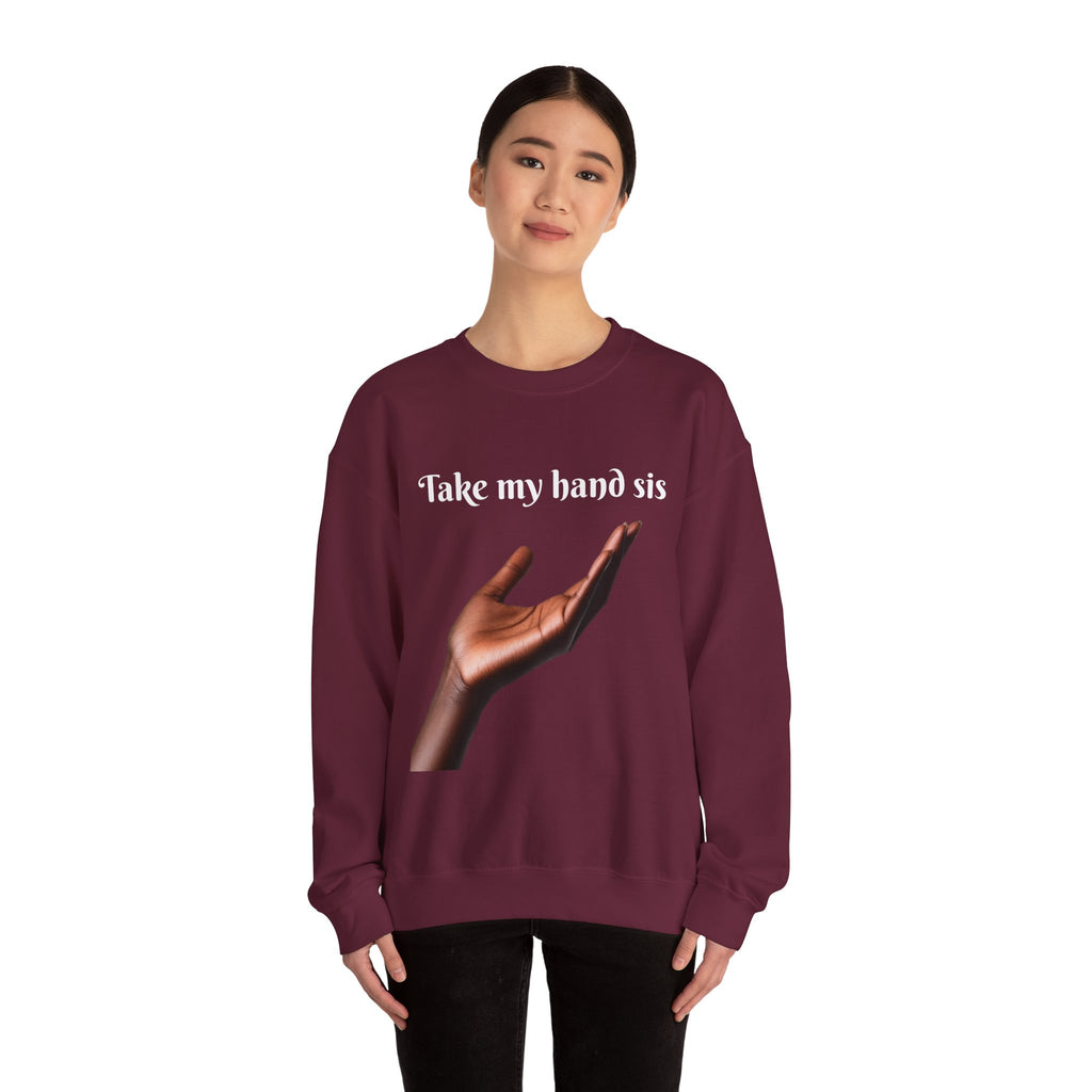 Take My Hand Sis Crewneck Sweatshirt - Cozy Gift for Sisters, Friendship, Support, Casual Wear, Motivational Apparel