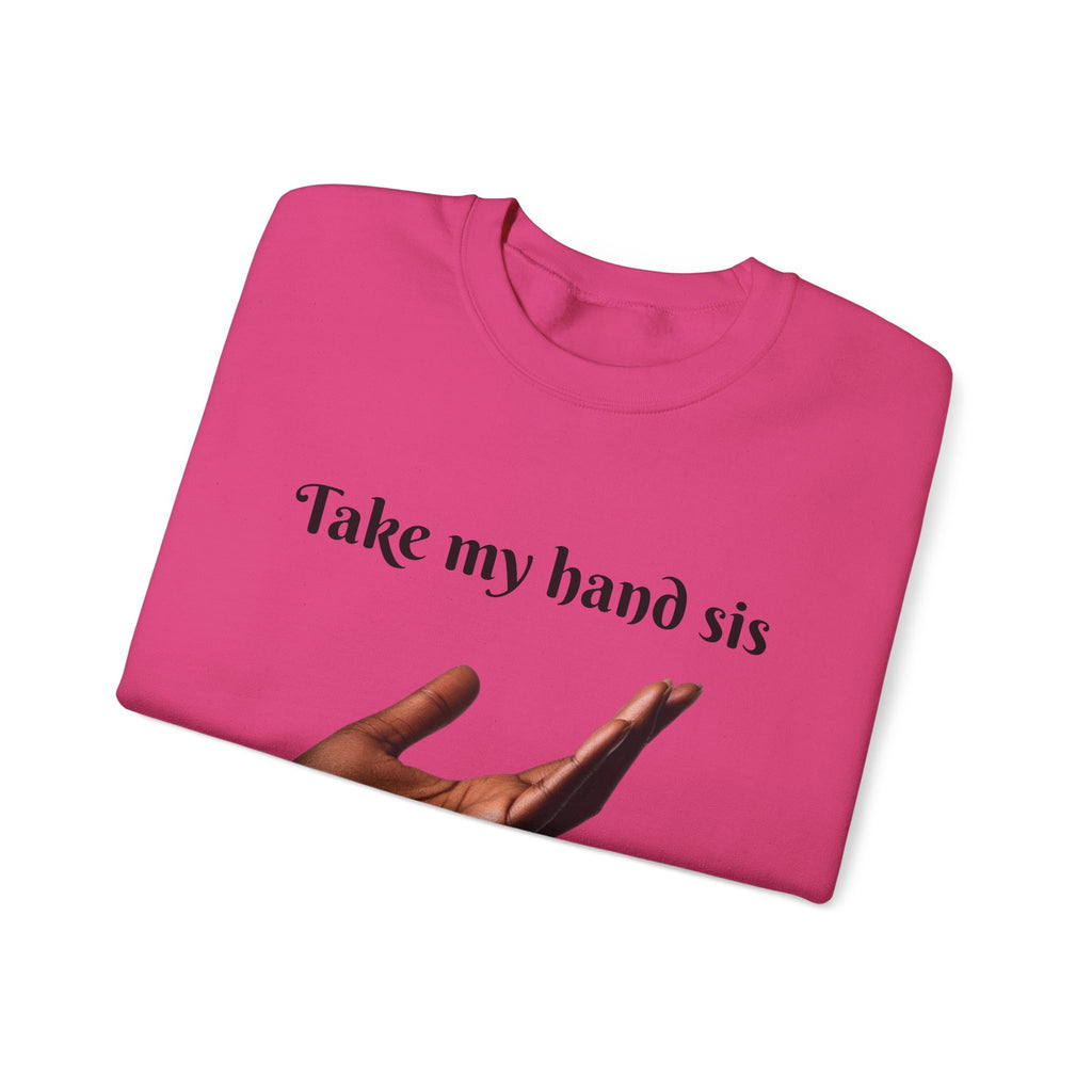 Take My Hand Sis Crewneck Sweatshirt - Cozy Gift for Sisters, Friendship, Support, Casual Wear, Motivational Apparel