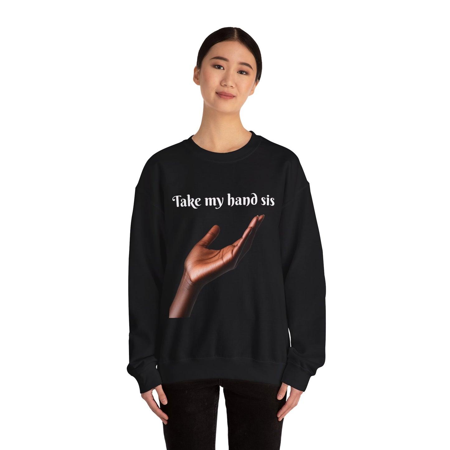 Take My Hand Sis Crewneck Sweatshirt - Cozy Gift for Sisters, Friendship, Support, Casual Wear, Motivational Apparel