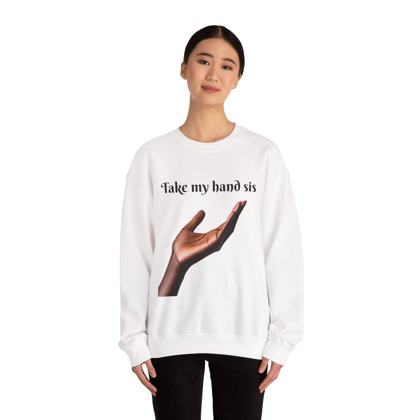 Take My Hand Sis Crewneck Sweatshirt - Cozy Gift for Sisters, Friendship, Support, Casual Wear, Motivational Apparel