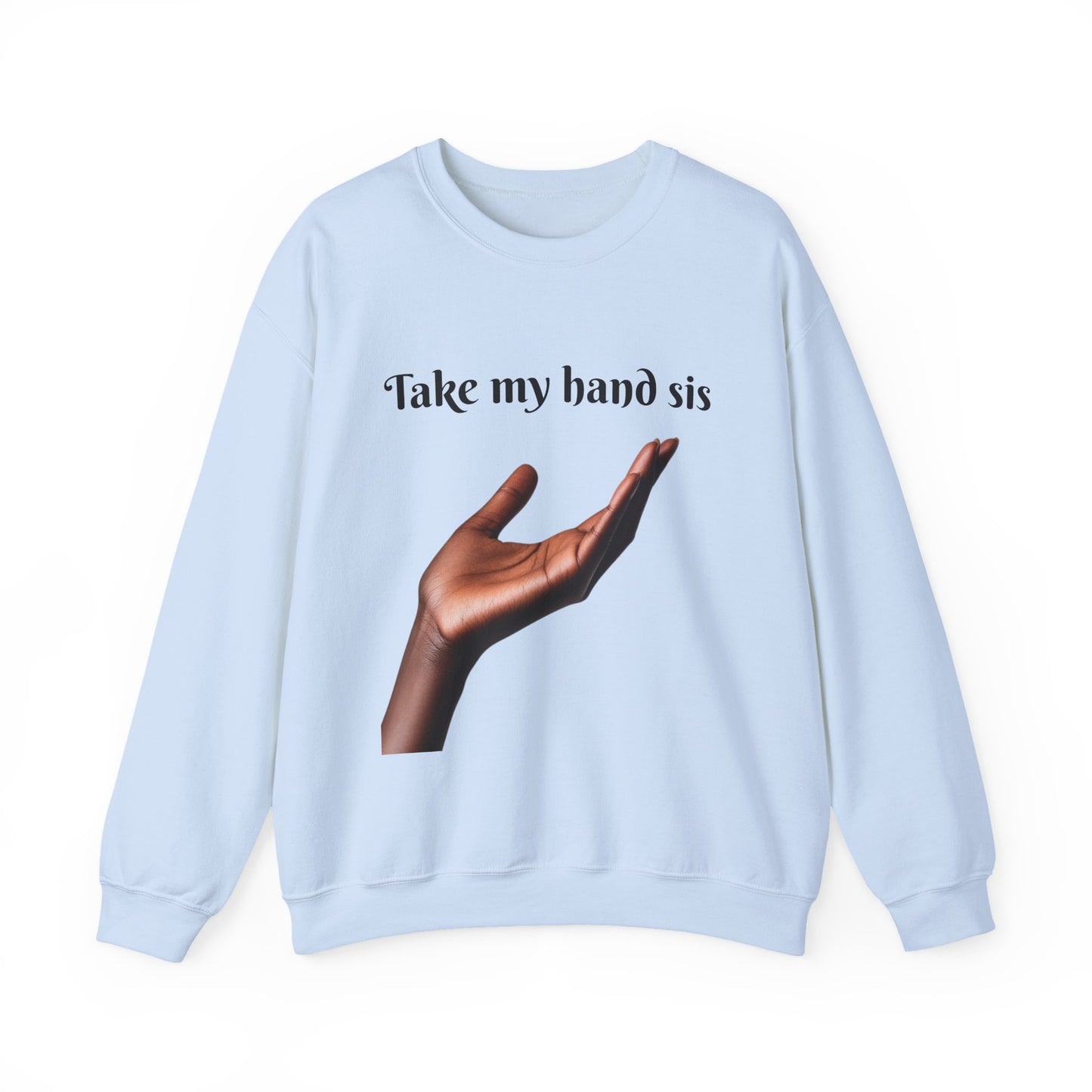 Take My Hand Sis Crewneck Sweatshirt - Cozy Gift for Sisters, Friendship, Support, Casual Wear, Motivational Apparel