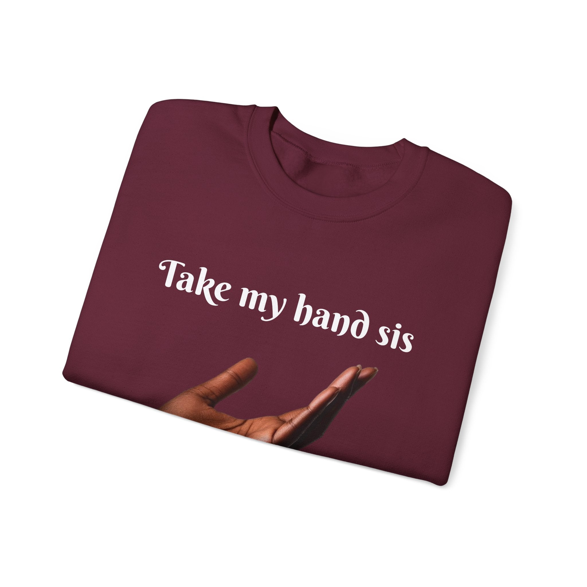 Take My Hand Sis Crewneck Sweatshirt - Cozy Gift for Sisters, Friendship, Support, Casual Wear, Motivational Apparel